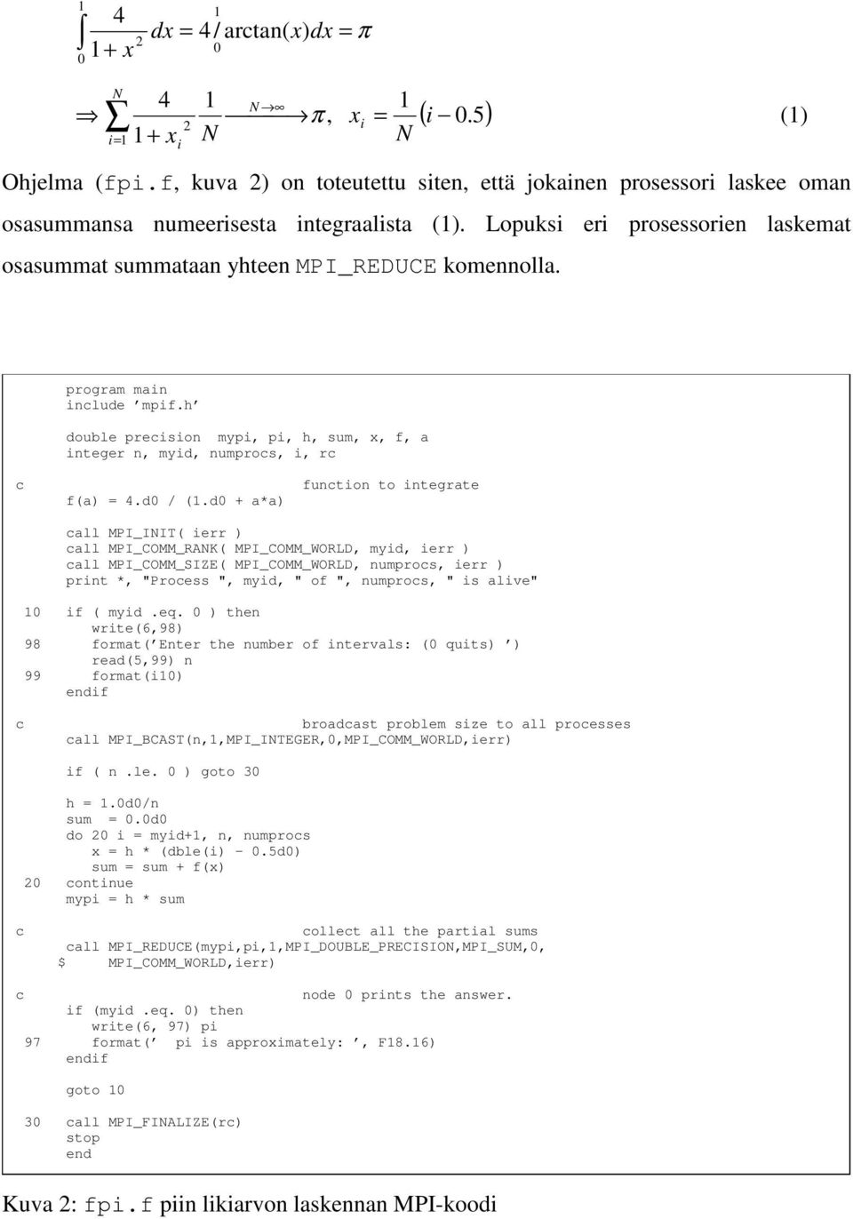 program main include mpif.h double precision mypi, pi, h, sum, x, f, a integer n, myid, numprocs, i, rc c f(a) = 4.d0 / (1.