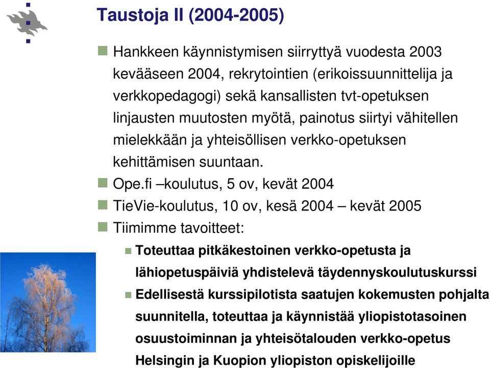 fi koulutus, 5 ov, kevät 2004 TieVie-koulutus, 10 ov, kesä 2004 kevät 2005 Tiimimme tavoitteet: Toteuttaa pitkäkestoinen verkko-opetusta ja lähiopetuspäiviä yhdistelevä