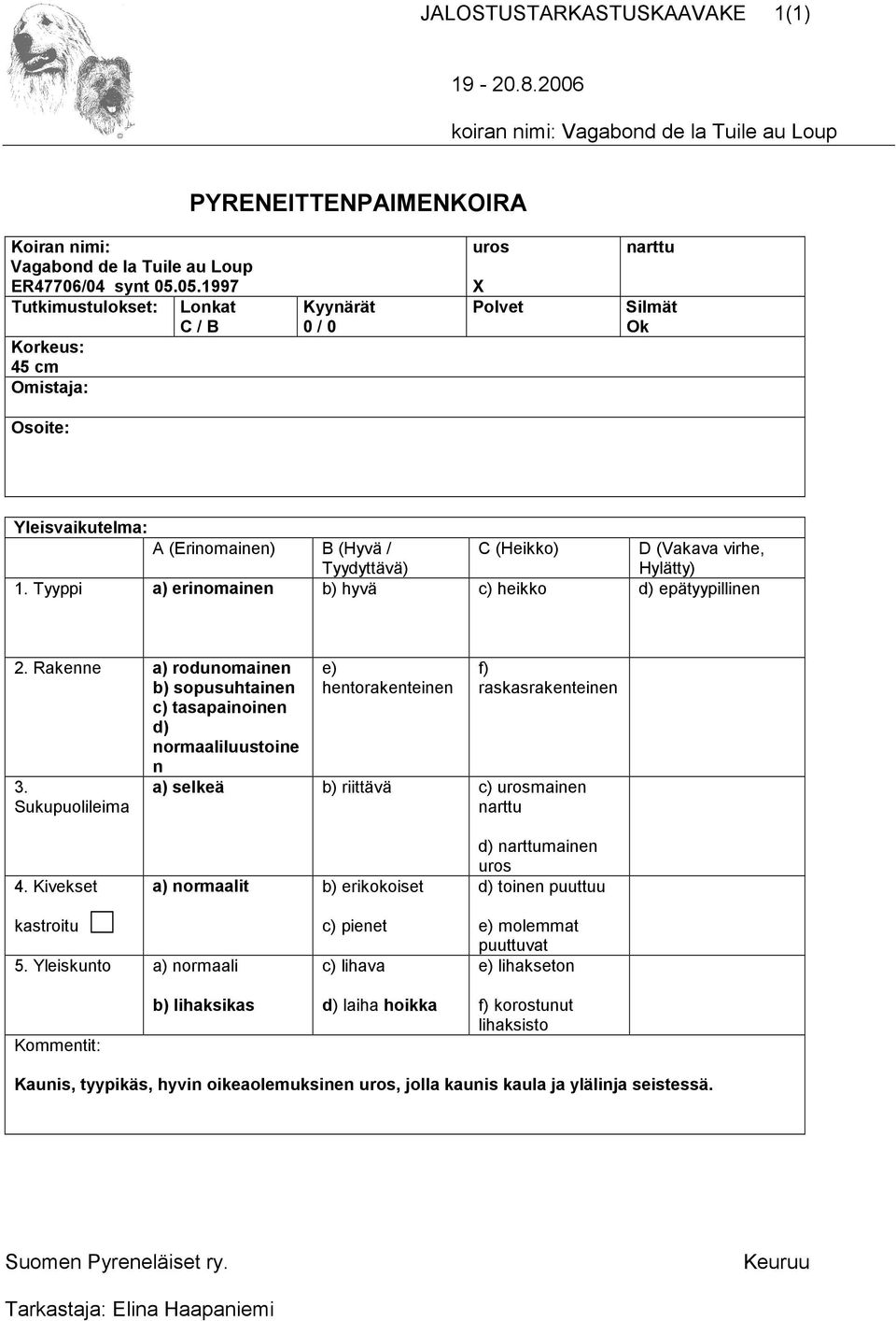 Rakenne a) rodunomainen b) sopusuhtainen c) tasapainoinen normaaliluustoine n 3. Sukupuolileima e) hentorakenteinen f) raskasrakenteinen a) selkeä b) riittävä c) urosmainen narttu 4.