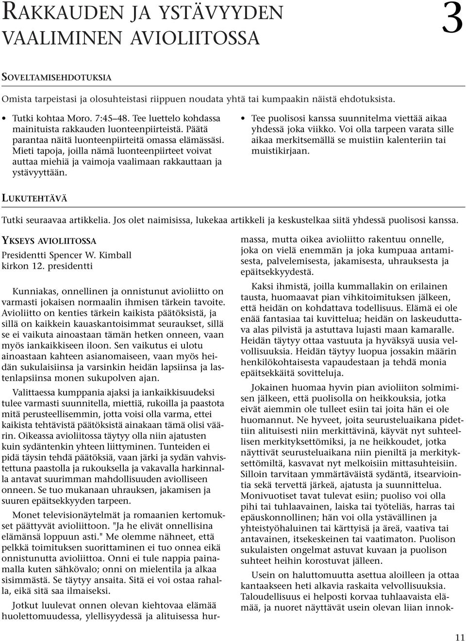 Mieti tapoja, joilla nämä luonteenpiirteet voivat auttaa miehiä ja vaimoja vaalimaan rakkauttaan ja ystävyyttään. Tee puolisosi kanssa suunnitelma viettää aikaa yhdessä joka viikko.