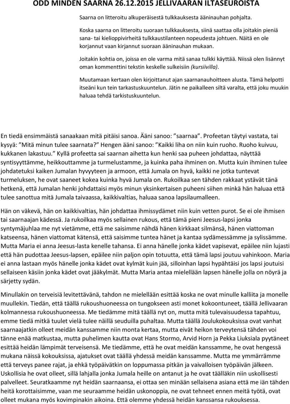 Näitä en ole korjannut vaan kirjannut suoraan ääninauhan mukaan. Joitakin kohtia on, joissa en ole varma mitä sanaa tulkki käyttää.