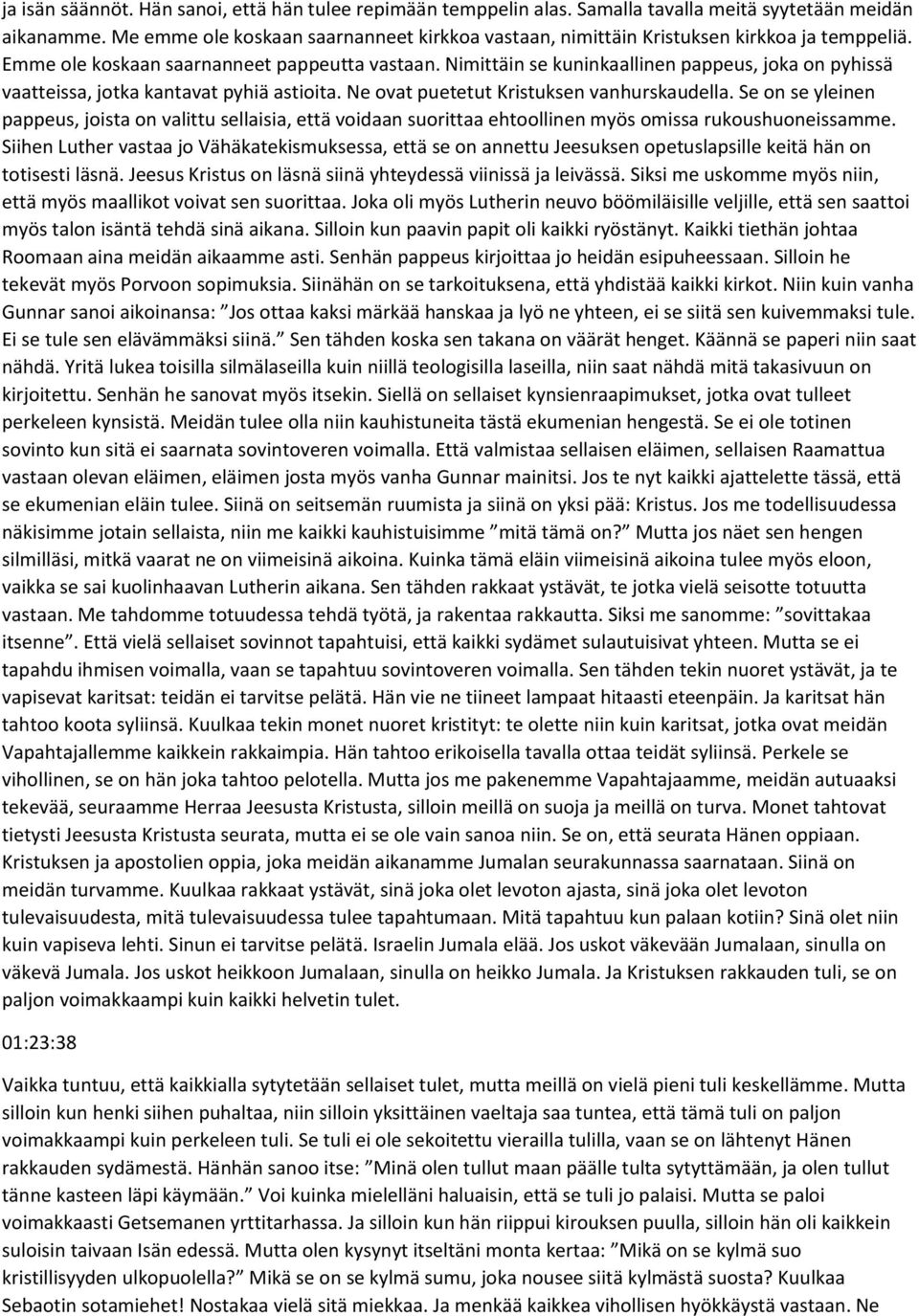 Nimittäin se kuninkaallinen pappeus, joka on pyhissä vaatteissa, jotka kantavat pyhiä astioita. Ne ovat puetetut Kristuksen vanhurskaudella.