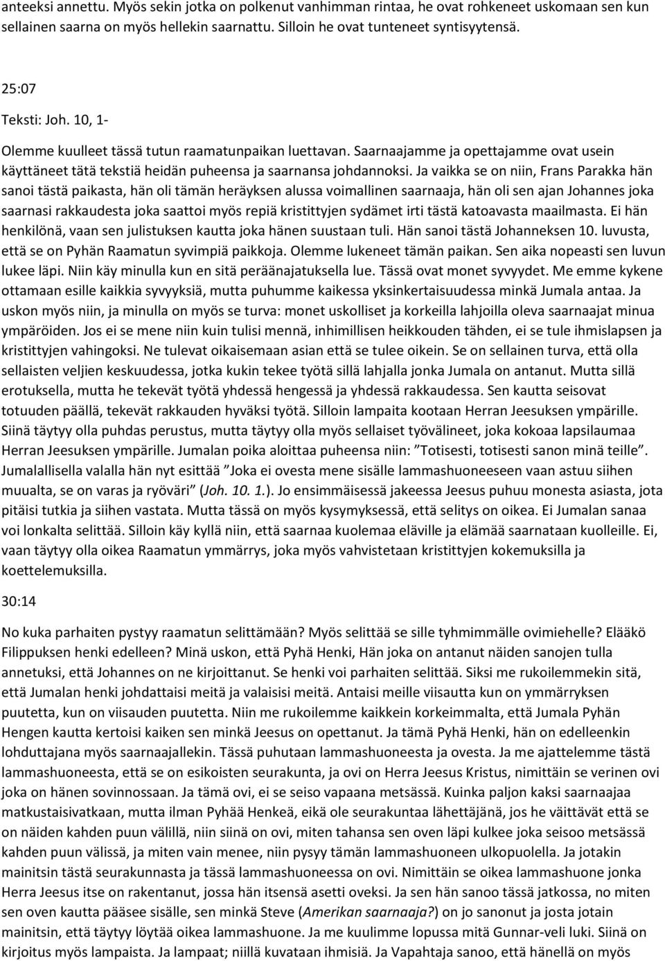 Ja vaikka se on niin, Frans Parakka hän sanoi tästä paikasta, hän oli tämän heräyksen alussa voimallinen saarnaaja, hän oli sen ajan Johannes joka saarnasi rakkaudesta joka saattoi myös repiä
