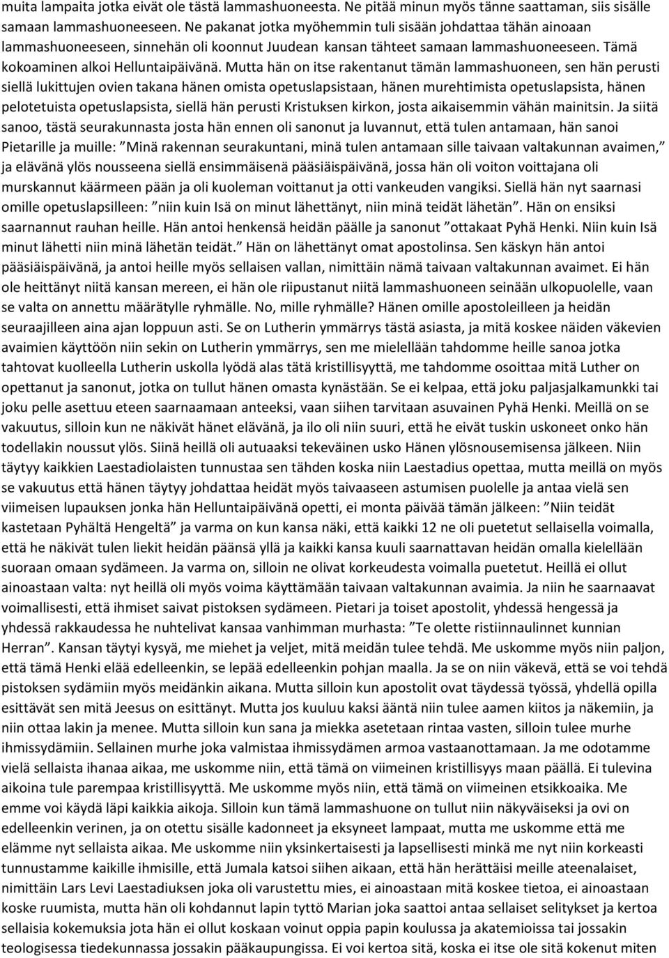 Mutta hän on itse rakentanut tämän lammashuoneen, sen hän perusti siellä lukittujen ovien takana hänen omista opetuslapsistaan, hänen murehtimista opetuslapsista, hänen pelotetuista opetuslapsista,