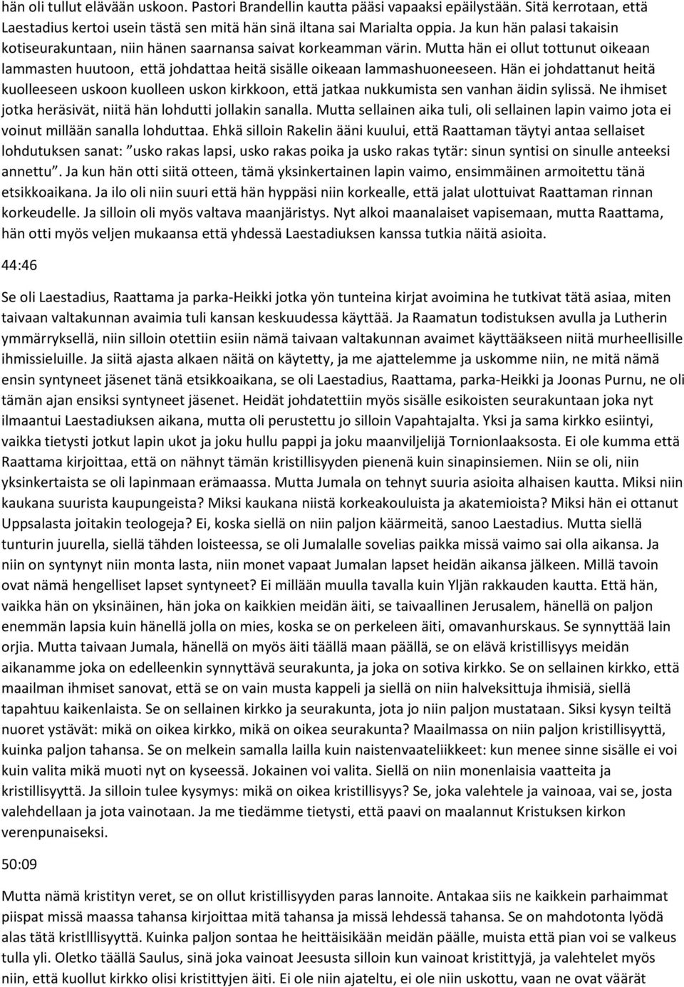 Hän ei johdattanut heitä kuolleeseen uskoon kuolleen uskon kirkkoon, että jatkaa nukkumista sen vanhan äidin sylissä. Ne ihmiset jotka heräsivät, niitä hän lohdutti jollakin sanalla.