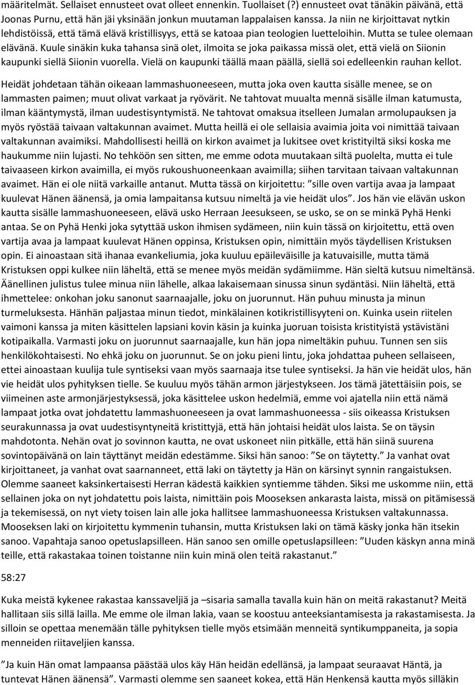 Kuule sinäkin kuka tahansa sinä olet, ilmoita se joka paikassa missä olet, että vielä on Siionin kaupunki siellä Siionin vuorella.