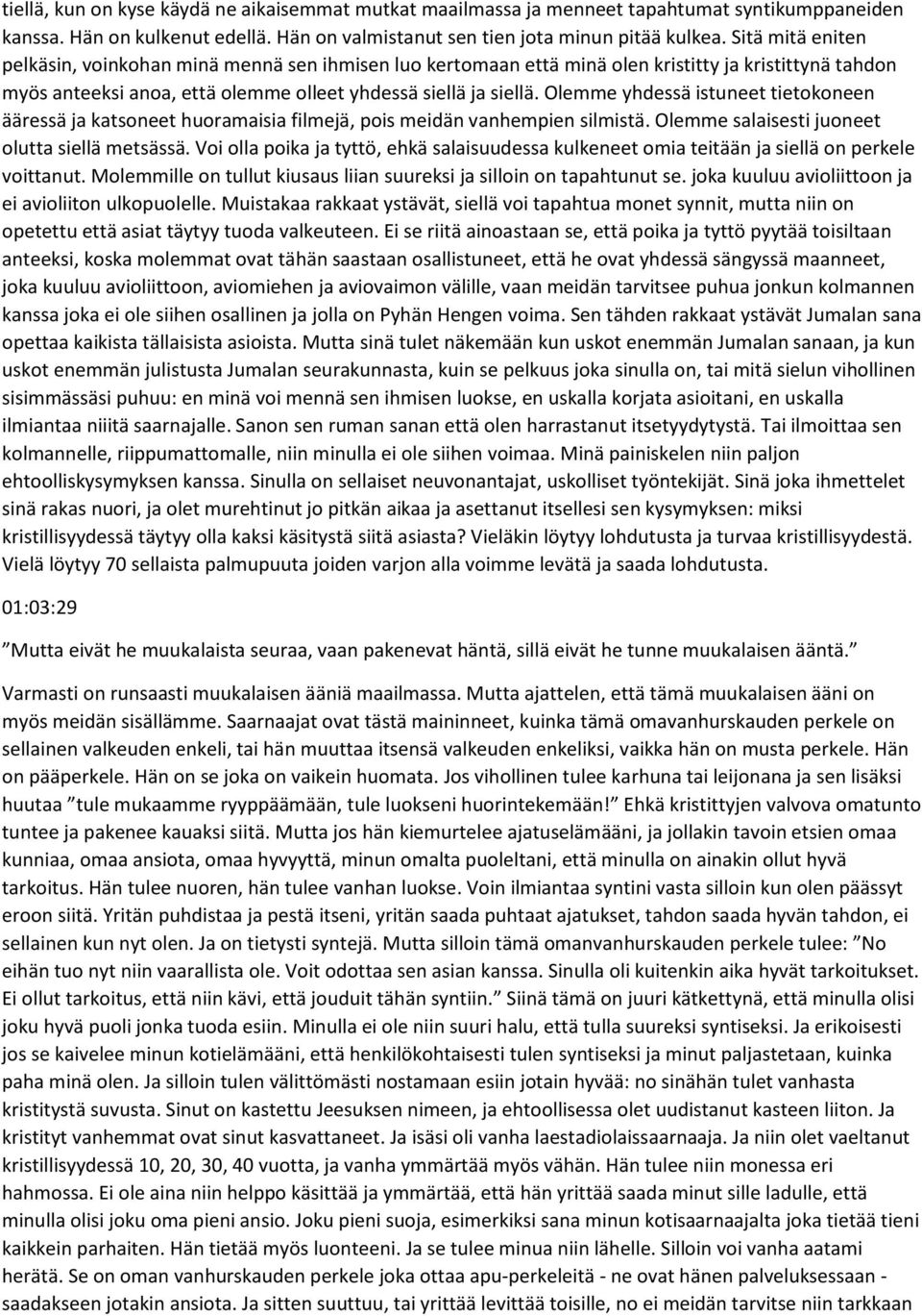 Olemme yhdessä istuneet tietokoneen ääressä ja katsoneet huoramaisia filmejä, pois meidän vanhempien silmistä. Olemme salaisesti juoneet olutta siellä metsässä.