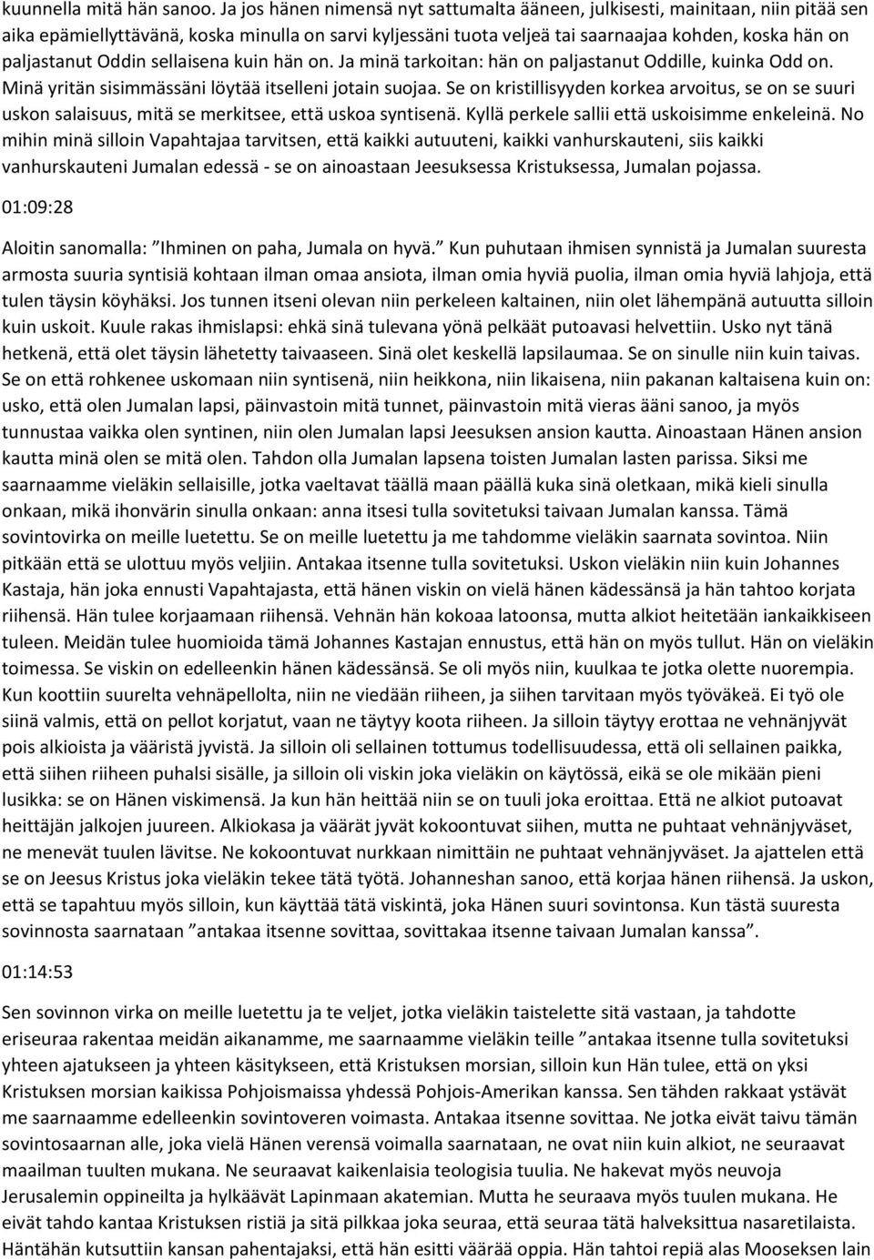 Oddin sellaisena kuin hän on. Ja minä tarkoitan: hän on paljastanut Oddille, kuinka Odd on. Minä yritän sisimmässäni löytää itselleni jotain suojaa.
