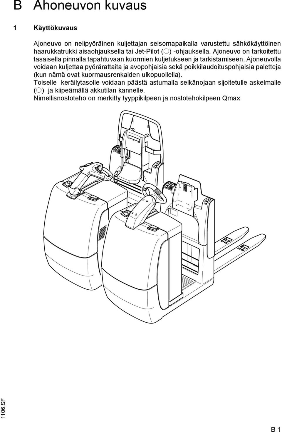 Ajoneuvolla voidaan kuljettaa pyörärattaita ja avopohjaisia sekä poikkilaudoituspohjaisia paletteja (kun nämä ovat kuormausrenkaiden ulkopuollella).