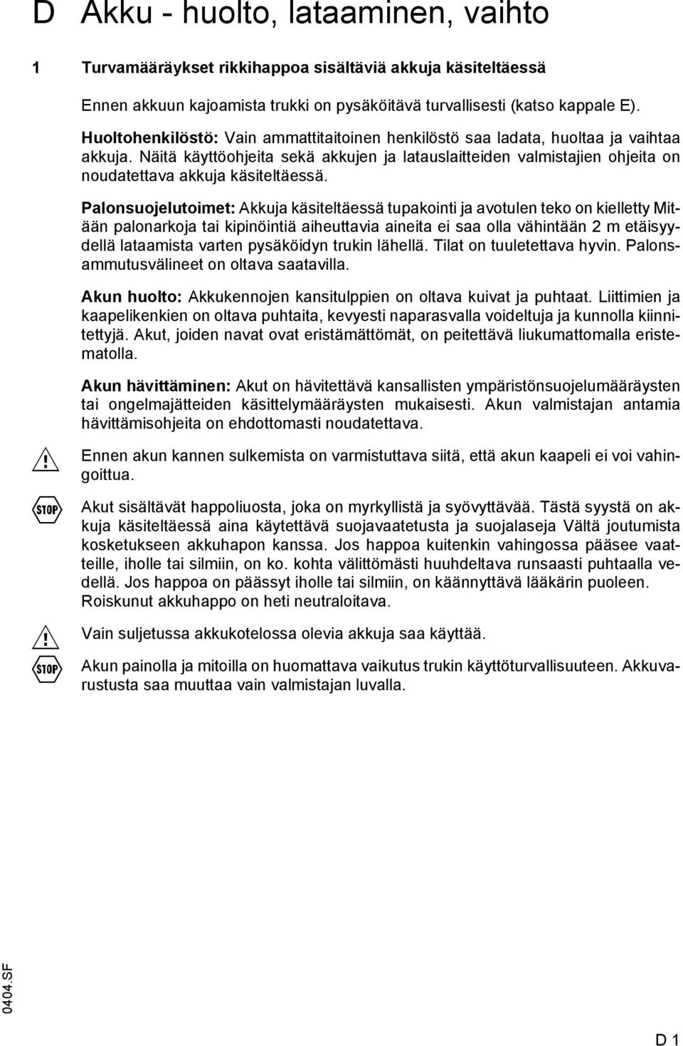 Näitä käyttöohjeita sekä akkujen ja latauslaitteiden valmistajien ohjeita on noudatettava akkuja käsiteltäessä.