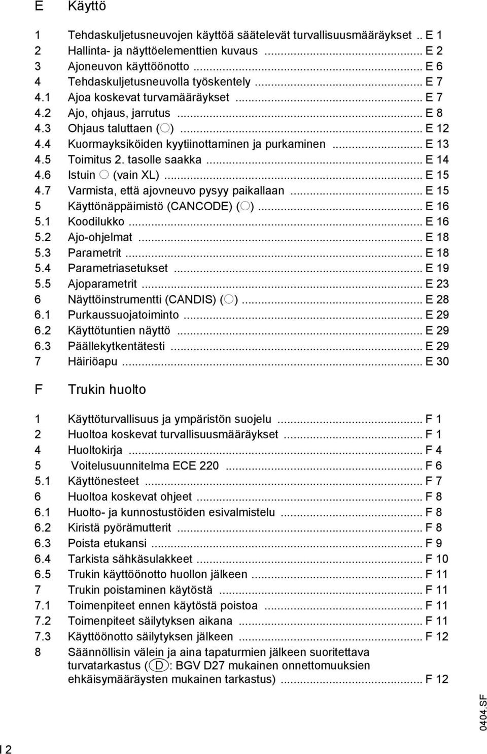 tasolle saakka... E 14 4.6 Istuin o (vain XL)... E 15 4.7 Varmista, että ajovneuvo pysyy paikallaan... E 15 5 Käyttönäppäimistö (CANCODE) (o)... E 16 5.1 Koodilukko... E 16 5.2 Ajo-ohjelmat... E 18 5.