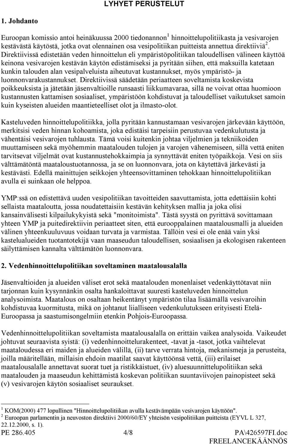 Direktiivissä edistetään veden hinnoittelun eli ympäristöpolitiikan taloudellisen välineen käyttöä keinona vesivarojen kestävän käytön edistämiseksi ja pyritään siihen, että maksuilla katetaan kunkin