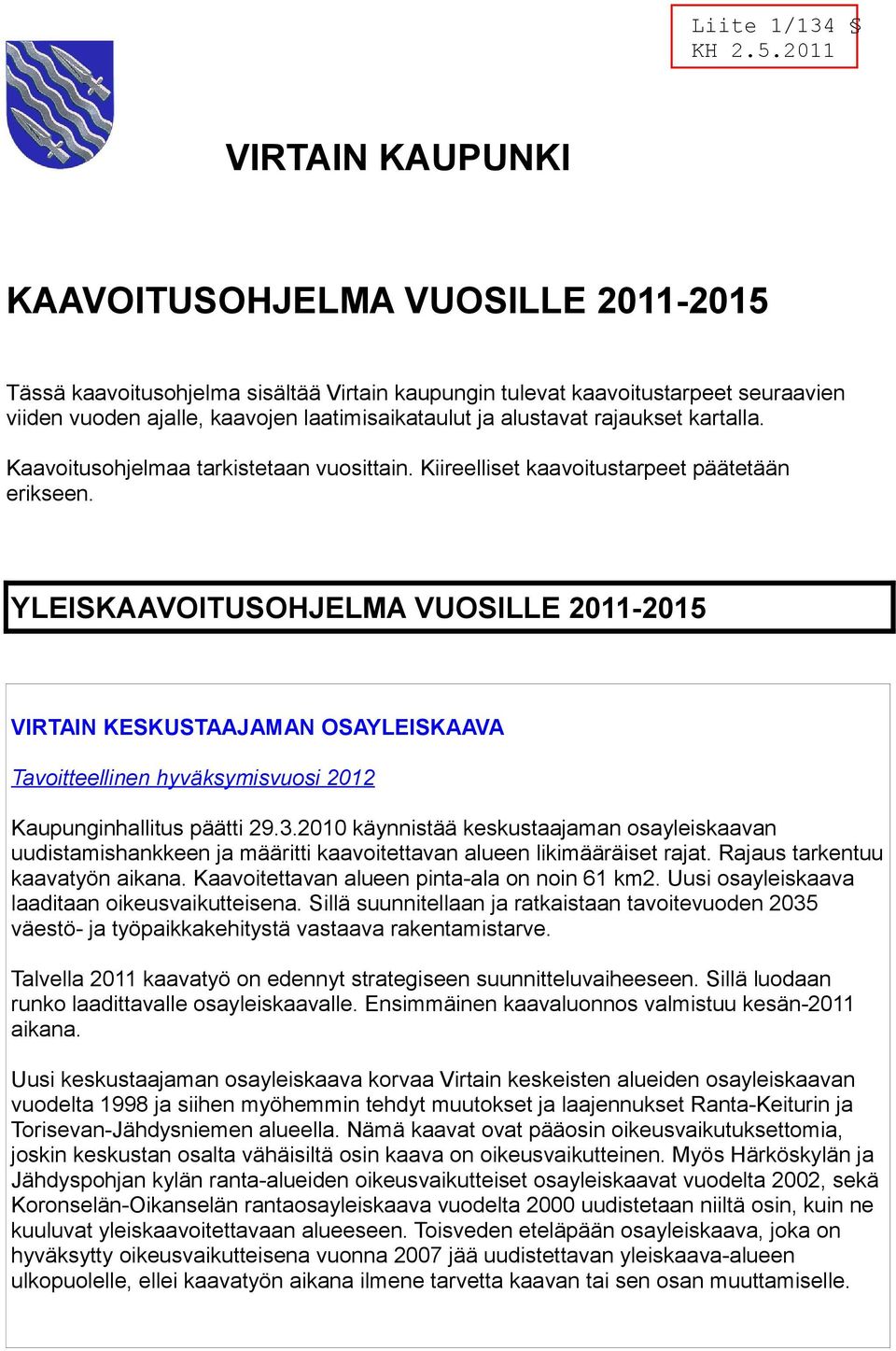 YLEISKVOITUSOHJELM VUOSILLE 2011-2015 VIRTIN KESKUSTJMN OSYLEISKV Tavoitteellinen hyväksymisvuosi 2012 Kaupunginhallitus päätti 29.3.