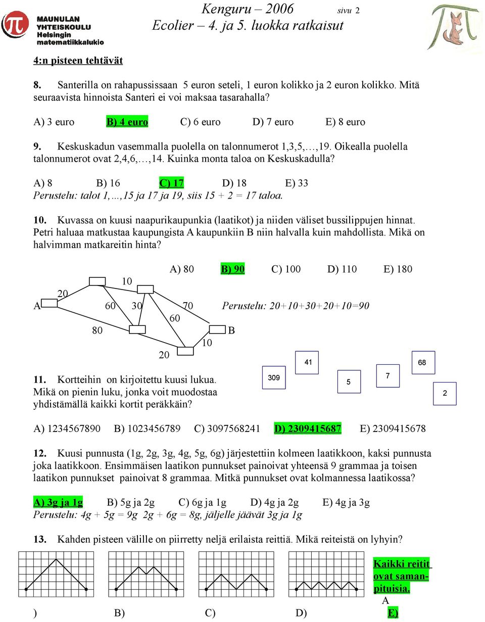 A) 8 B) 16 C) 17 D) 18 E) 33 talot 1,,15 ja 17 ja 19, siis 15 + 2 = 17 taloa. 10. Kuvassa on kuusi naapurikaupunkia (laatikot) ja niiden väliset bussilippujen hinnat.