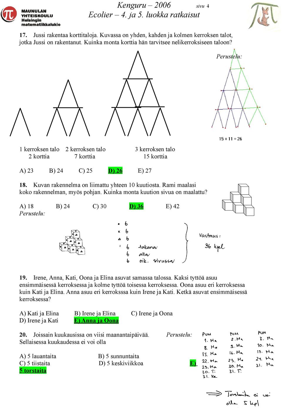Rami maalasi koko rakennelman, myös pohjan. Kuinka monta kuution sivua on maalattu? A) 18 B) 24 C) 30 D) 36 E) 42 19. Irene, Anna, Kati, Oona ja Elina asuvat samassa talossa.