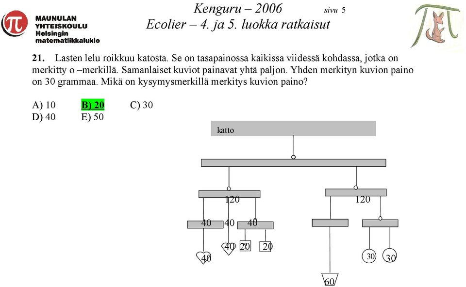 Samanlaiset kuviot painavat yhtä paljon. Yhden merkityn kuvion paino on 30 grammaa.