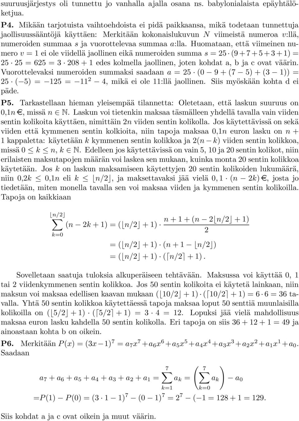 summaa a:lla. Huomataan, että viimeinen numero v = 1 ei ole viidellä jaollinen eikä numeroiden summa s = 5 (9+7+5+3+1) = 5 5 = 65 = 3 08 +1 edes kolmella jaollinen, joten kohdat a, b ja c ovat väärin.