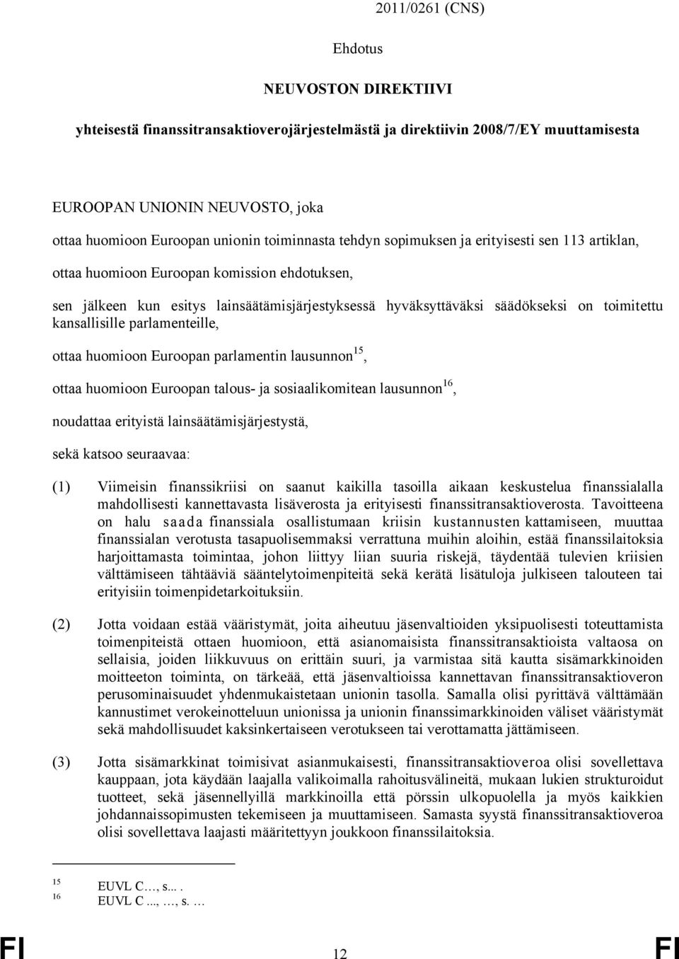 toimitettu kansallisille parlamenteille, ottaa huomioon Euroopan parlamentin lausunnon 15, ottaa huomioon Euroopan talous- ja sosiaalikomitean lausunnon 16, noudattaa erityistä