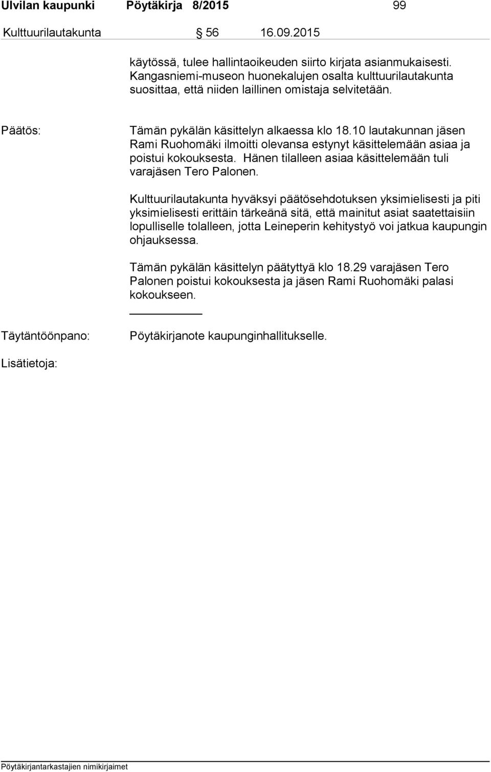 10 lautakunnan jäsen Rami Ruohomäki ilmoitti olevansa estynyt käsittelemään asiaa ja poistui kokouksesta. Hänen tilalleen asiaa käsittelemään tuli varajäsen Tero Palonen.