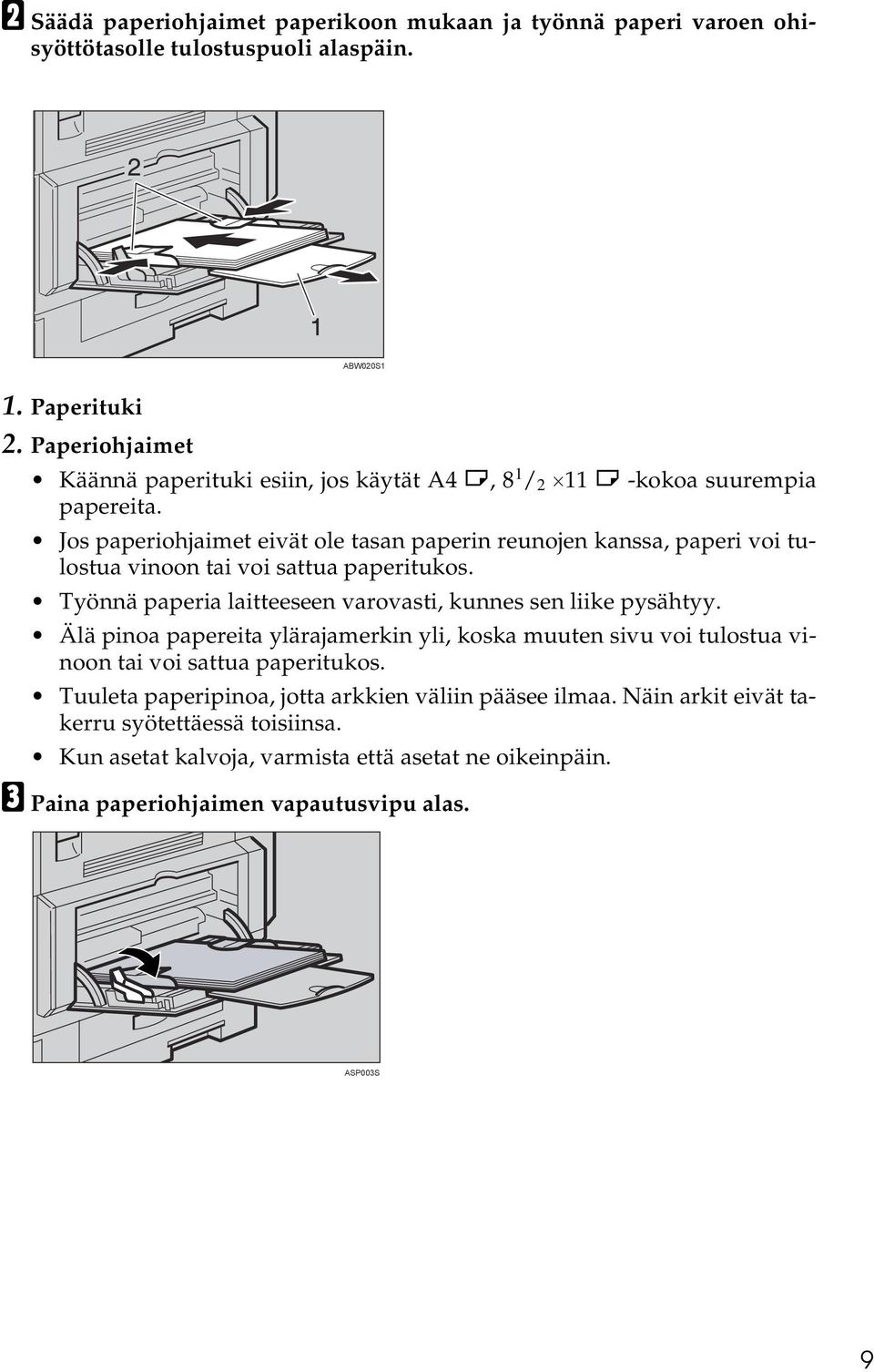 Jos paperiohjaimet eivät ole tasan paperin reunojen kanssa, paperi voi tulostua vinoon tai voi sattua paperitukos. Työnnä paperia laitteeseen varovasti, kunnes sen liike pysähtyy.