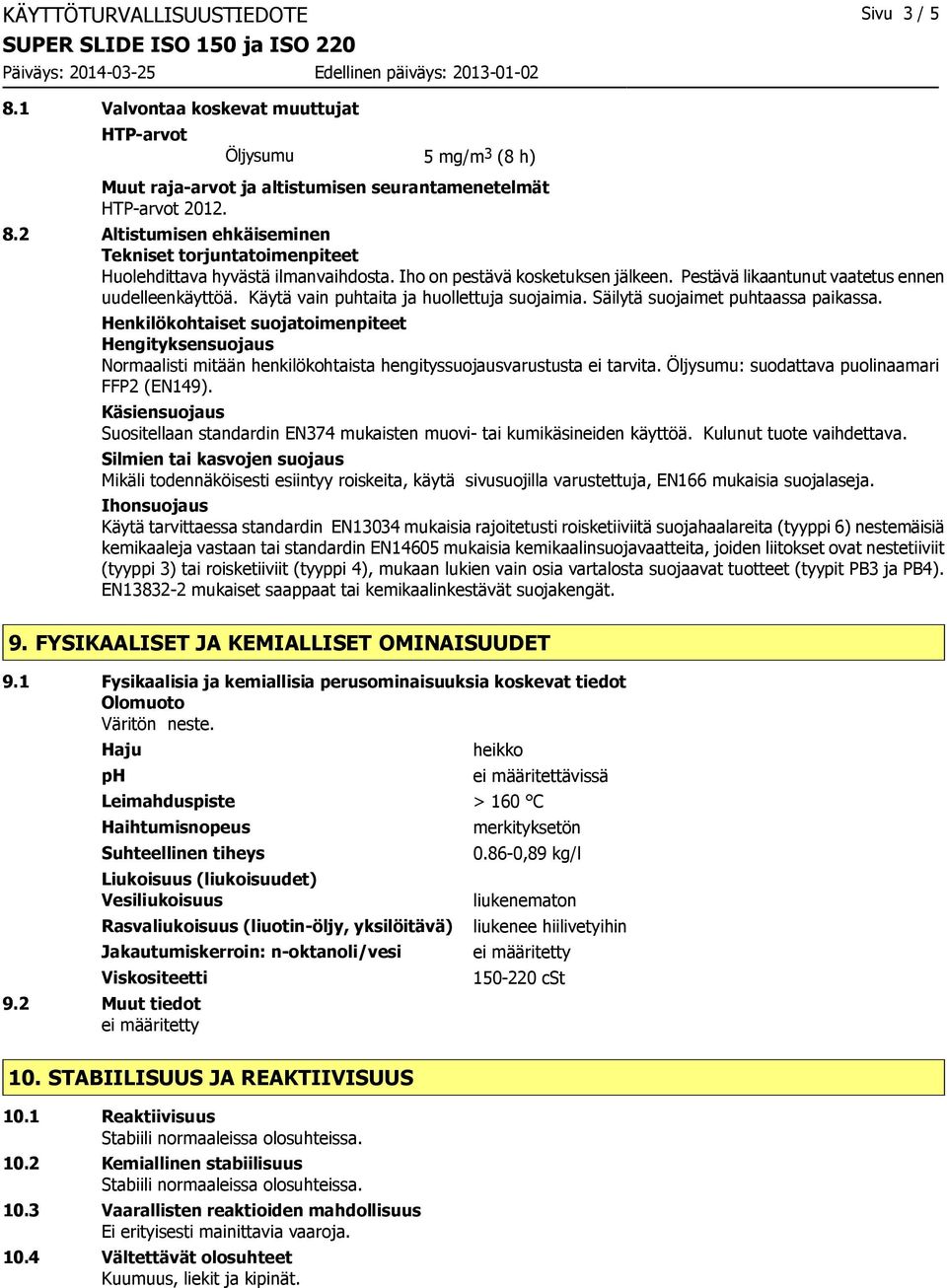Henkilökohtaiset suojatoimenpiteet Hengityksensuojaus Normaalisti mitään henkilökohtaista hengityssuojausvarustusta ei tarvita. Öljysumu: suodattava puolinaamari FFP2 (EN149).