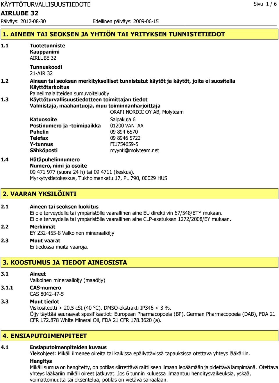 3 Käyttöturvallisuustiedotteen toimittajan tiedot Valmistaja, maahantuoja, muu toiminnanharjoittaja ORAPI NORDIC OY AB, Molyteam Katuosoite Salpakuja 6 Postinumero ja -toimipaikka 01200 VANTAA