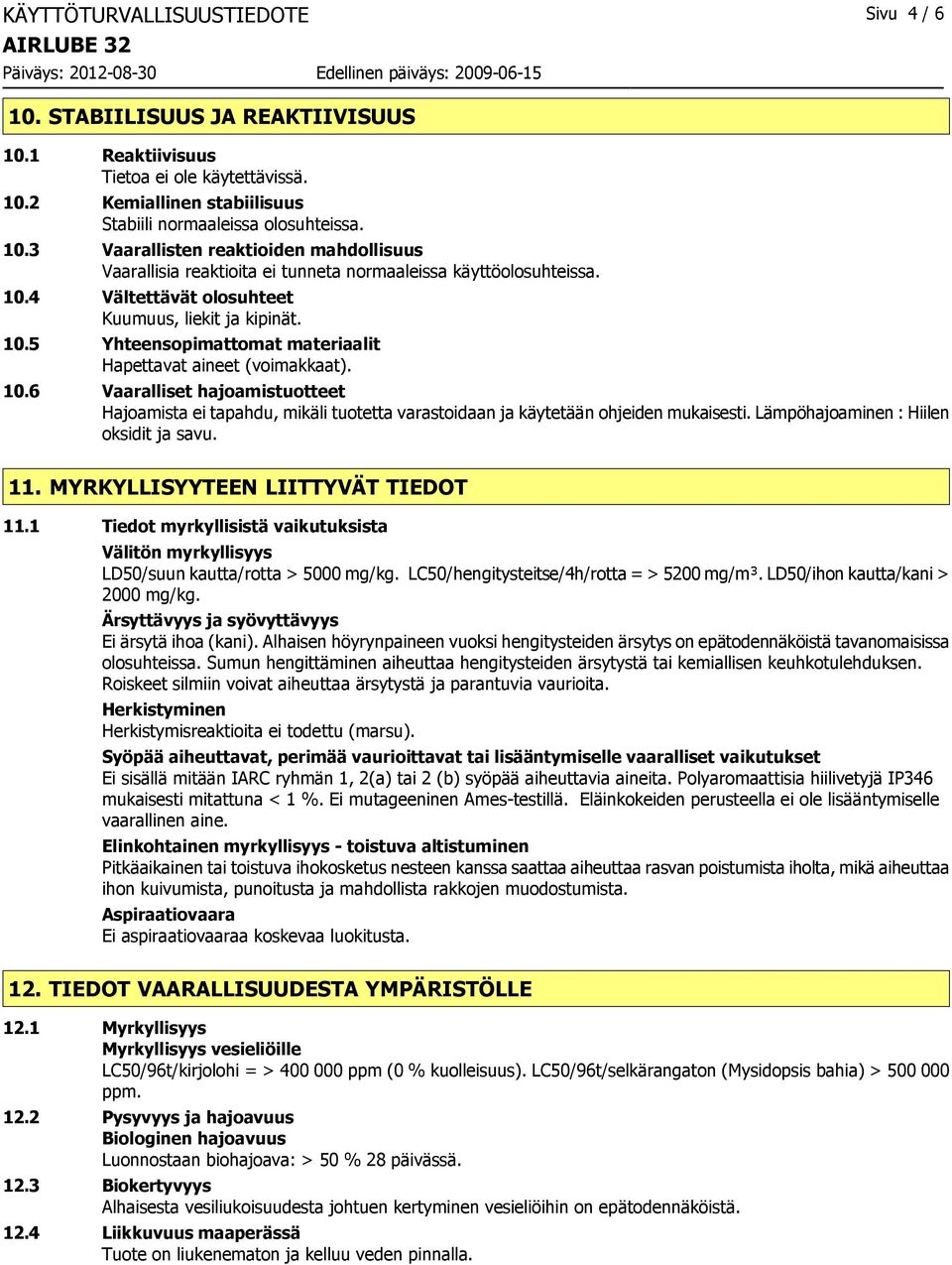 Lämpöhajoaminen : Hiilen oksidit ja savu. 11. MYRKYLLISYYTEEN LIITTYVÄT TIEDOT 11.1 Tiedot myrkyllisistä vaikutuksista Välitön myrkyllisyys LD50/suun kautta/rotta > 5000 mg/kg.