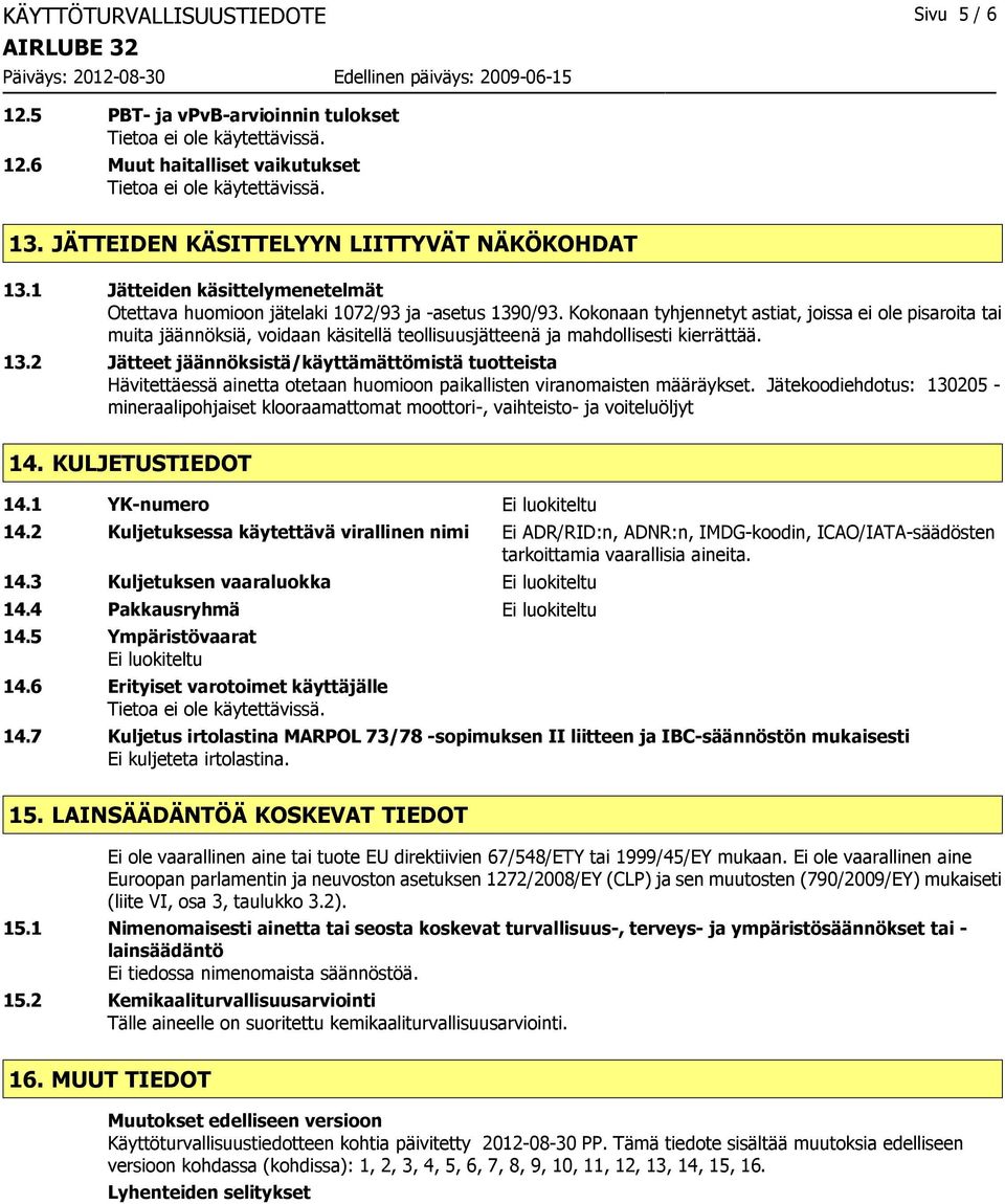 Kokonaan tyhjennetyt astiat, joissa ei ole pisaroita tai muita jäännöksiä, voidaan käsitellä teollisuusjätteenä ja mahdollisesti kierrättää. 13.