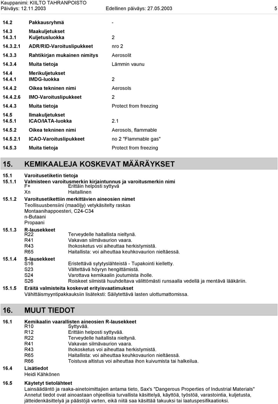5 Ilmakuljetukset 14.5.1 ICAO/IATA-luokka 2.1 14.5.2 Oikea tekninen nimi Aerosols, flammable 14.5.2.1 ICAO-Varoituslipukkeet no 2 "Flammable gas" 14.5.3 Muita tietoja Protect from freezing 15.
