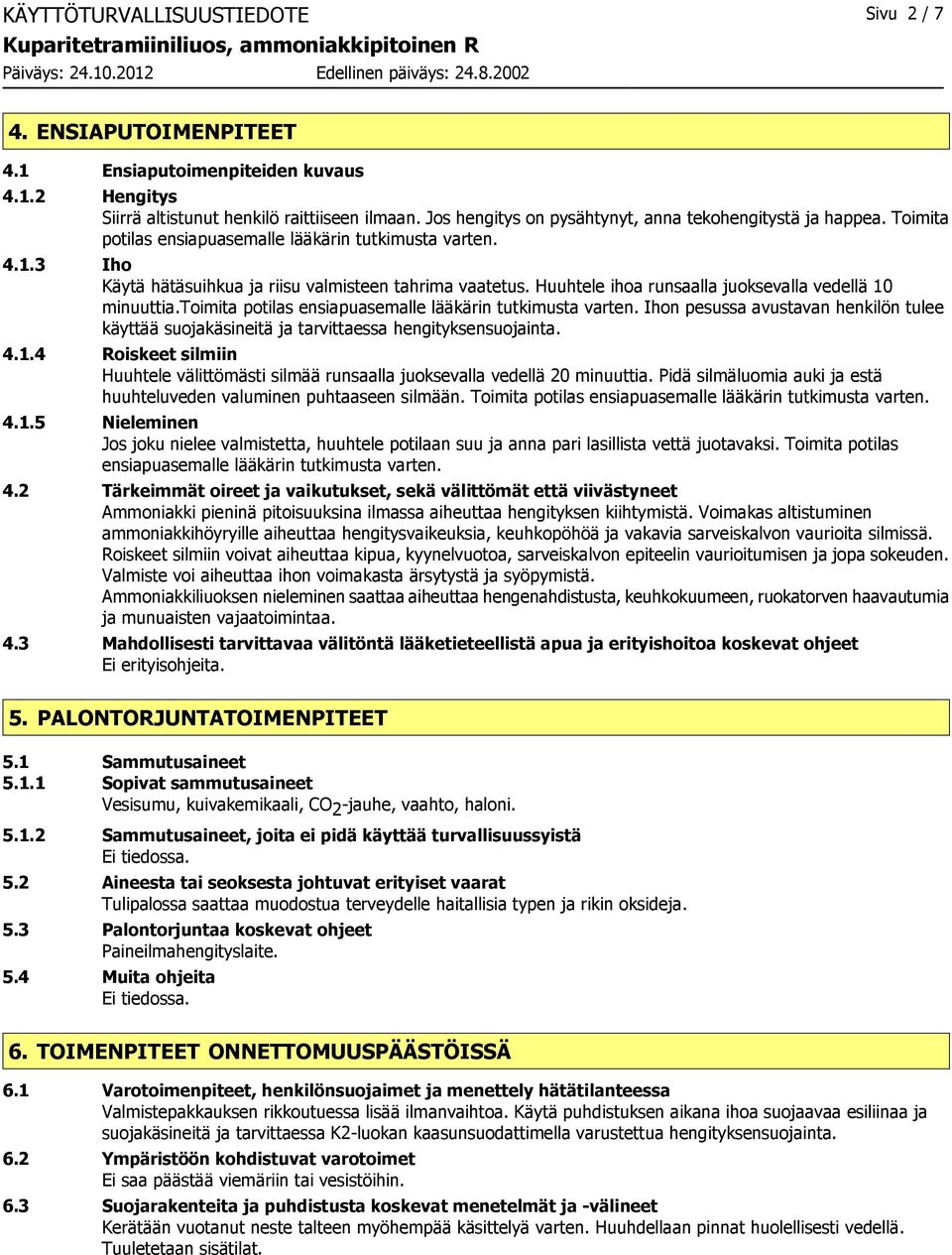 Huuhtele ihoa runsaalla juoksevalla vedellä 10 minuuttia.toimita potilas ensiapuasemalle lääkärin tutkimusta varten.