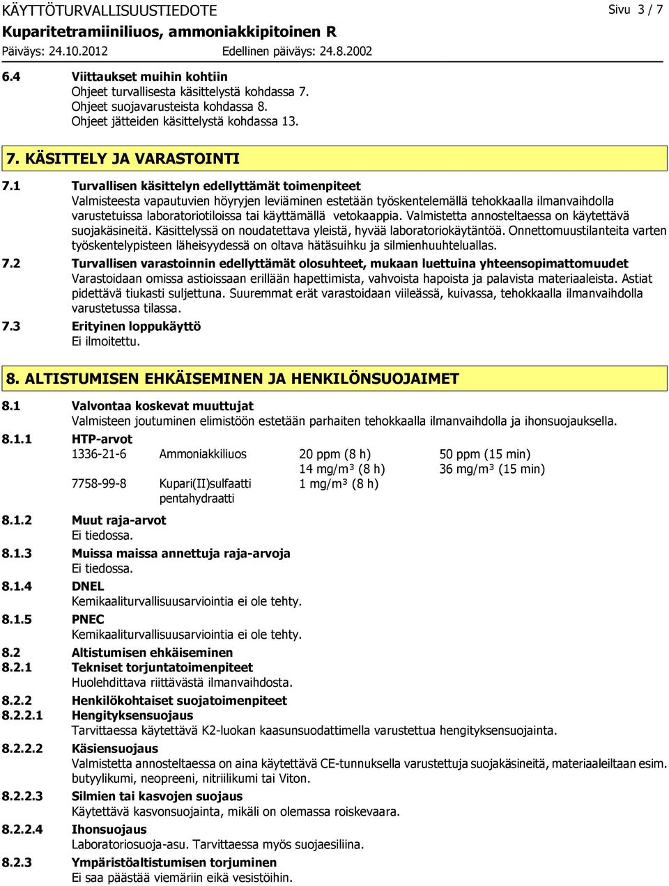 vetokaappia. Valmistetta annosteltaessa on käytettävä suojakäsineitä. Käsittelyssä on noudatettava yleistä, hyvää laboratoriokäytäntöä.