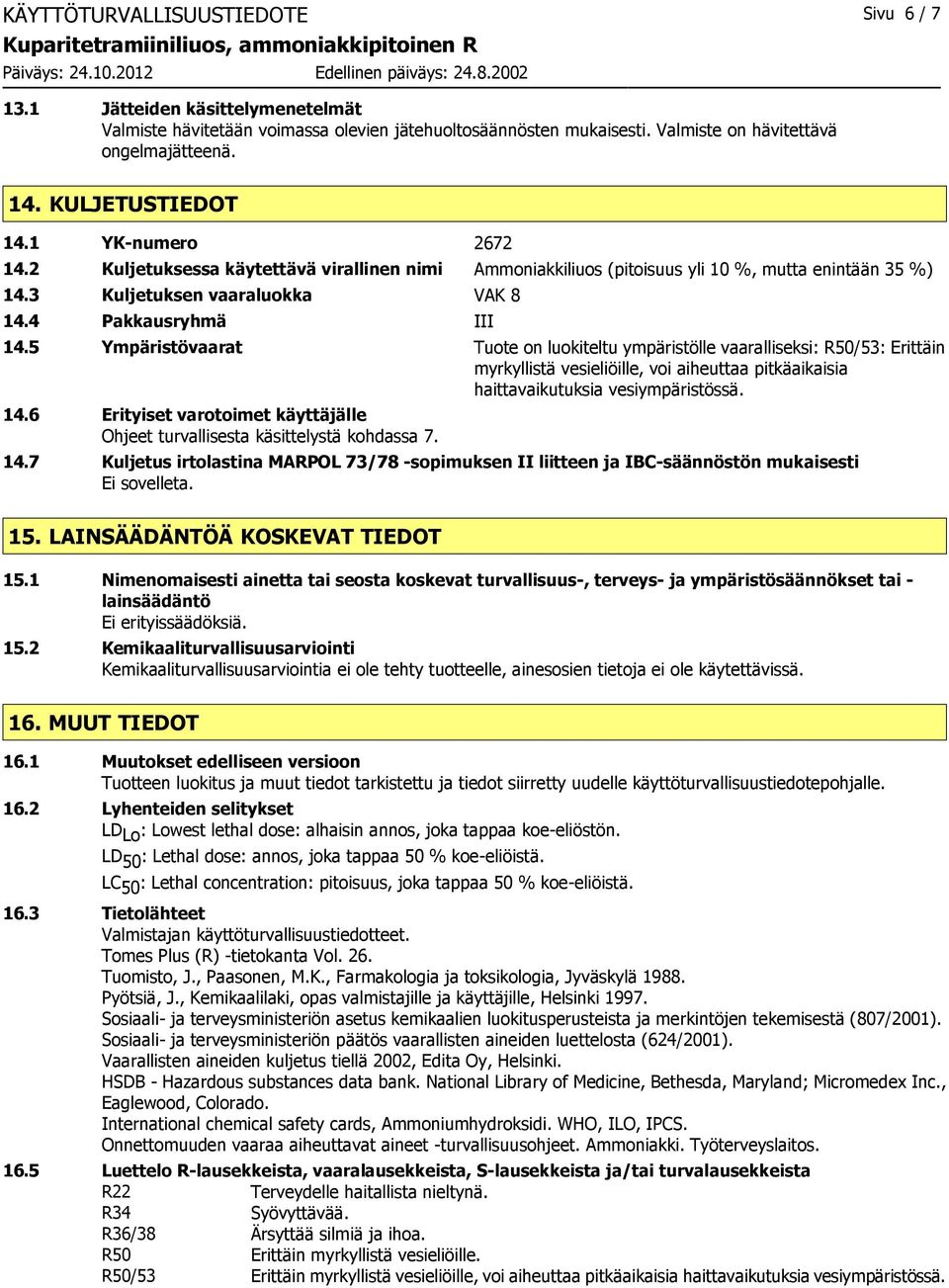 5 Ympäristövaarat Tuote on luokiteltu ympäristölle vaaralliseksi: R50/53: Erittäin myrkyllistä vesieliöille, voi aiheuttaa pitkäaikaisia haittavaikutuksia vesiympäristössä. 14.