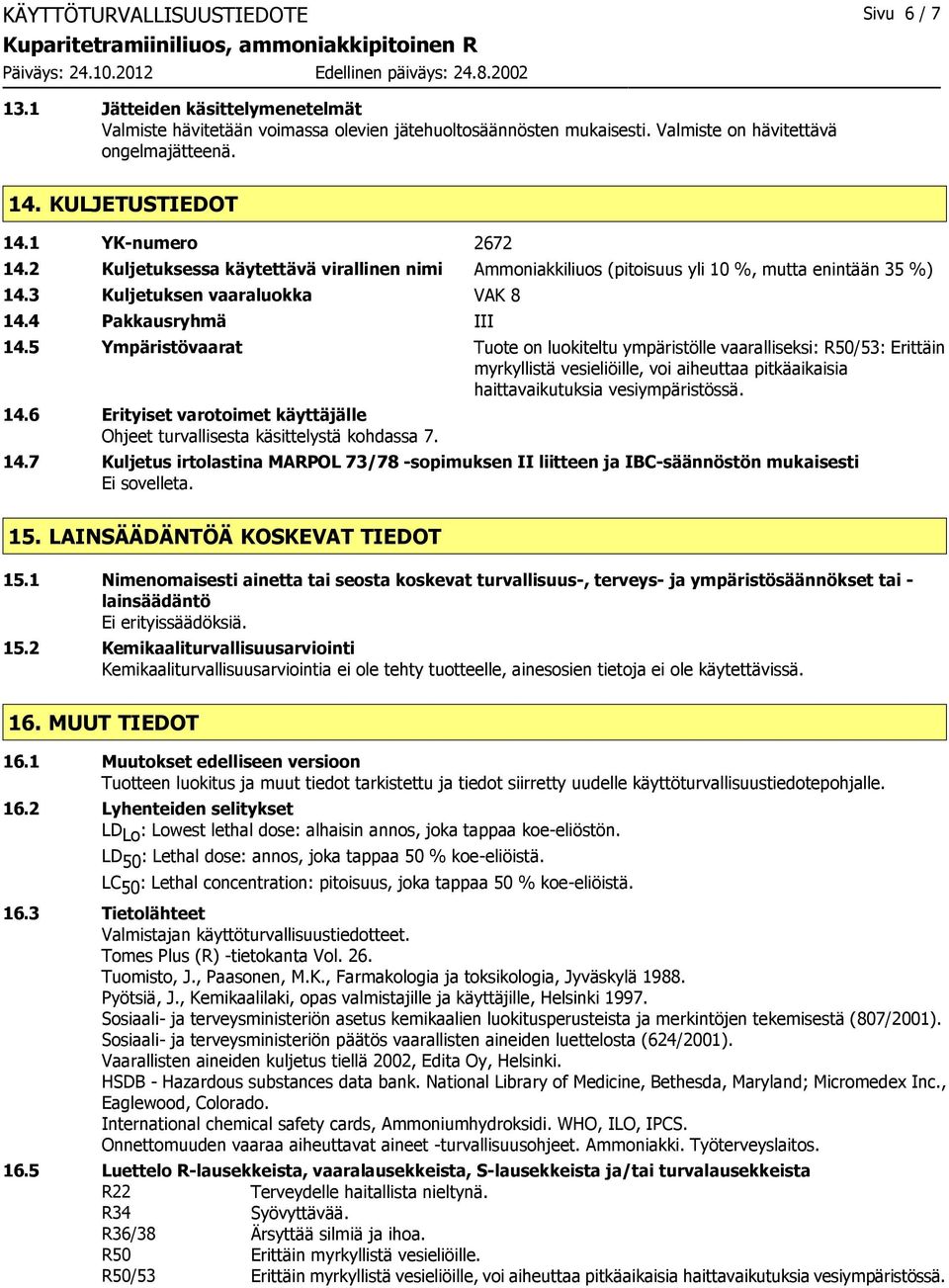 5 Ympäristövaarat Tuote on luokiteltu ympäristölle vaaralliseksi: R50/53: Erittäin myrkyllistä vesieliöille, voi aiheuttaa pitkäaikaisia haittavaikutuksia vesiympäristössä. 14.