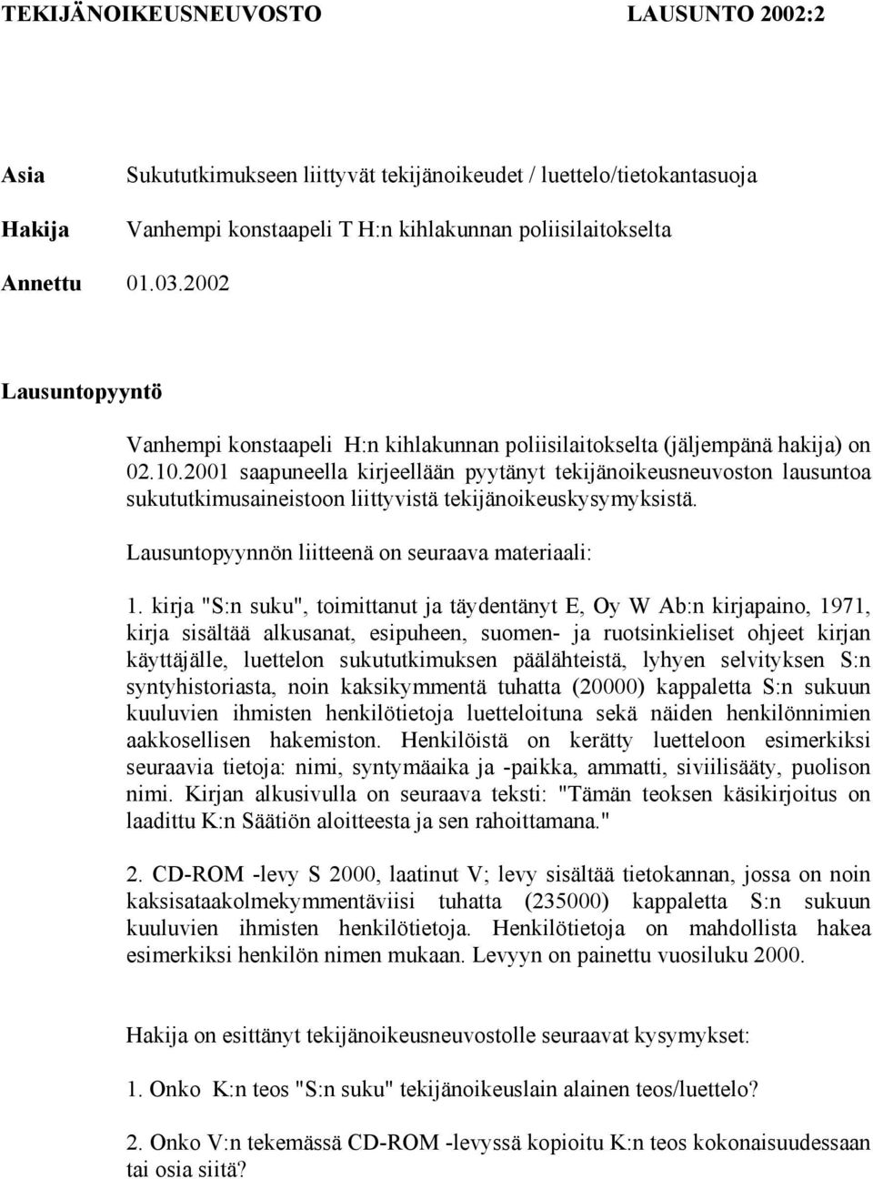 2001 saapuneella kirjeellään pyytänyt tekijänoikeusneuvoston lausuntoa sukututkimusaineistoon liittyvistä tekijänoikeuskysymyksistä. Lausuntopyynnön liitteenä on seuraava materiaali: 1.