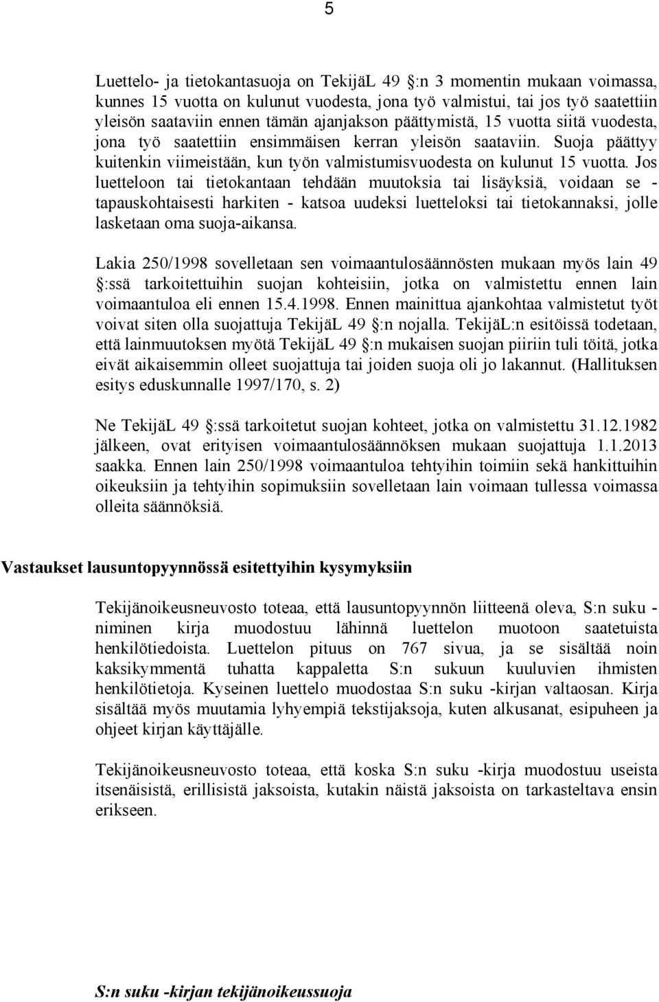 Jos luetteloon tai tietokantaan tehdään muutoksia tai lisäyksiä, voidaan se - tapauskohtaisesti harkiten - katsoa uudeksi luetteloksi tai tietokannaksi, jolle lasketaan oma suoja-aikansa.