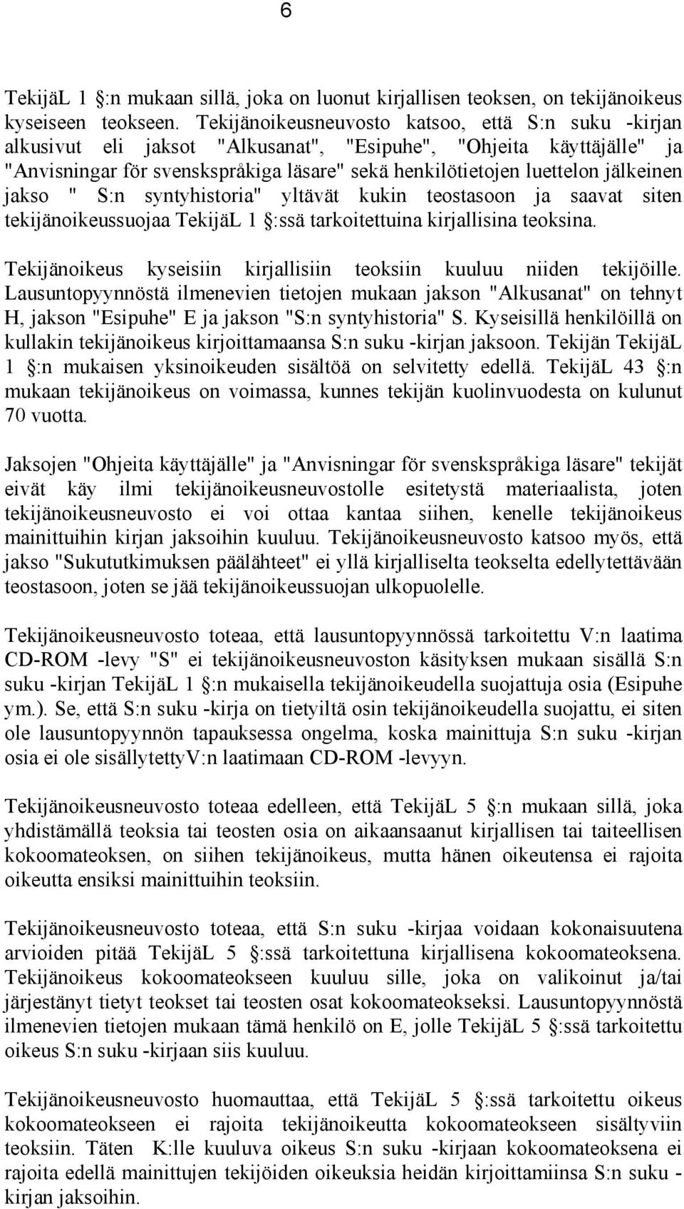 jälkeinen jakso " S:n syntyhistoria" yltävät kukin teostasoon ja saavat siten tekijänoikeussuojaa TekijäL 1 :ssä tarkoitettuina kirjallisina teoksina.