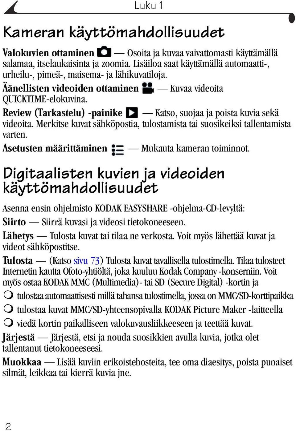 Digitaalisten kuvien ja videoiden käyttömahdollisuudet Asenna ensin ohjelmisto KODAK EASYSHARE -ohjelma-cd-levyltä: Siirrä kuvasi ja videosi tietokoneeseen. Tulosta kuvat tai tilaa ne verkosta.