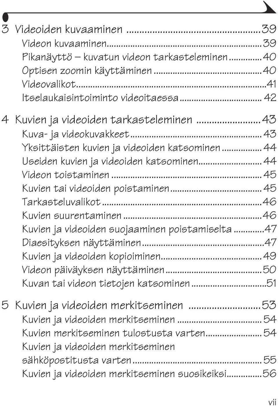 .. 45 Kuvien tai videoiden poistaminen... 45 Tarkasteluvalikot...46 Kuvien suurentaminen...46 Kuvien ja videoiden suojaaminen poistamiselta...47 Diaesityksen näyttäminen.