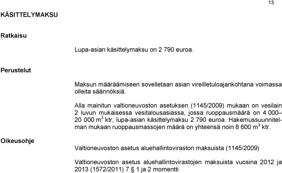 Alla mainitun valtioneuvoston asetuksen (1145/2009) mukaan on vesilain 2 luvun mukaisessa vesitalousasiassa, jossa ruoppausmäärä on 4 000 20 000 m 3 ktr,