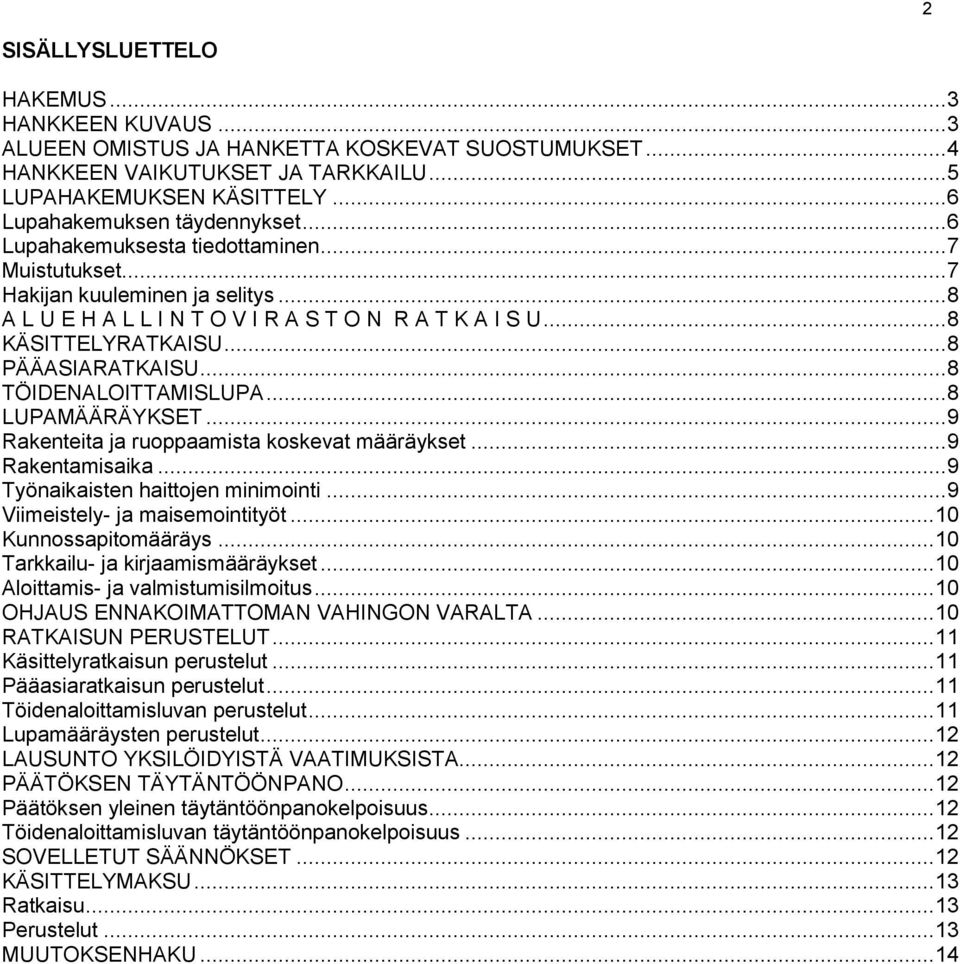 .. 8 KÄSITTELYRATKAISU... 8 PÄÄASIARATKAISU... 8 TÖIDENALOITTAMISLUPA... 8 LUPAMÄÄRÄYKSET... 9 Rakenteita ja ruoppaamista koskevat määräykset... 9 Rakentamisaika... 9 Työnaikaisten haittojen minimointi.