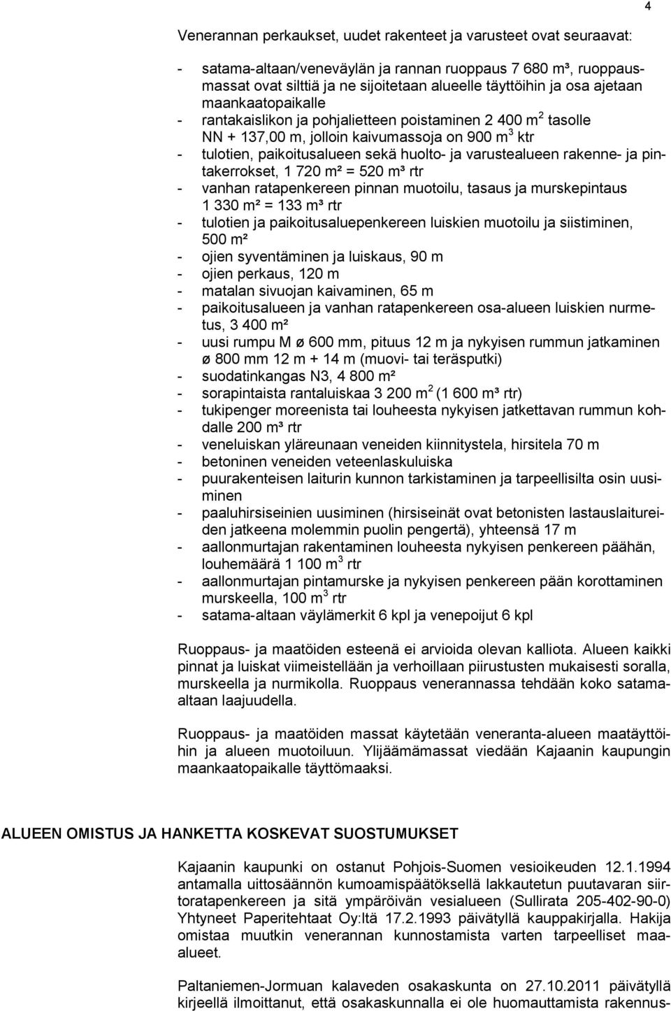 rakenne- ja pintakerrokset, 1 720 m² = 520 m³ rtr - vanhan ratapenkereen pinnan muotoilu, tasaus ja murskepintaus 1 330 m² = 133 m³ rtr - tulotien ja paikoitusaluepenkereen luiskien muotoilu ja