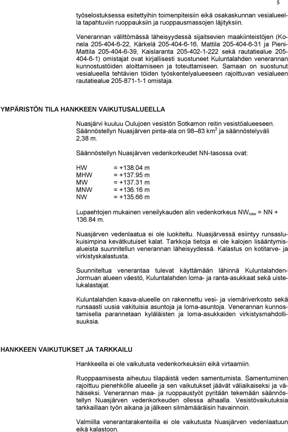 rautatiealue 205-404-6-1) omistajat ovat kirjallisesti suostuneet Kuluntalahden venerannan kunnostustöiden aloittamiseen ja toteuttamiseen.