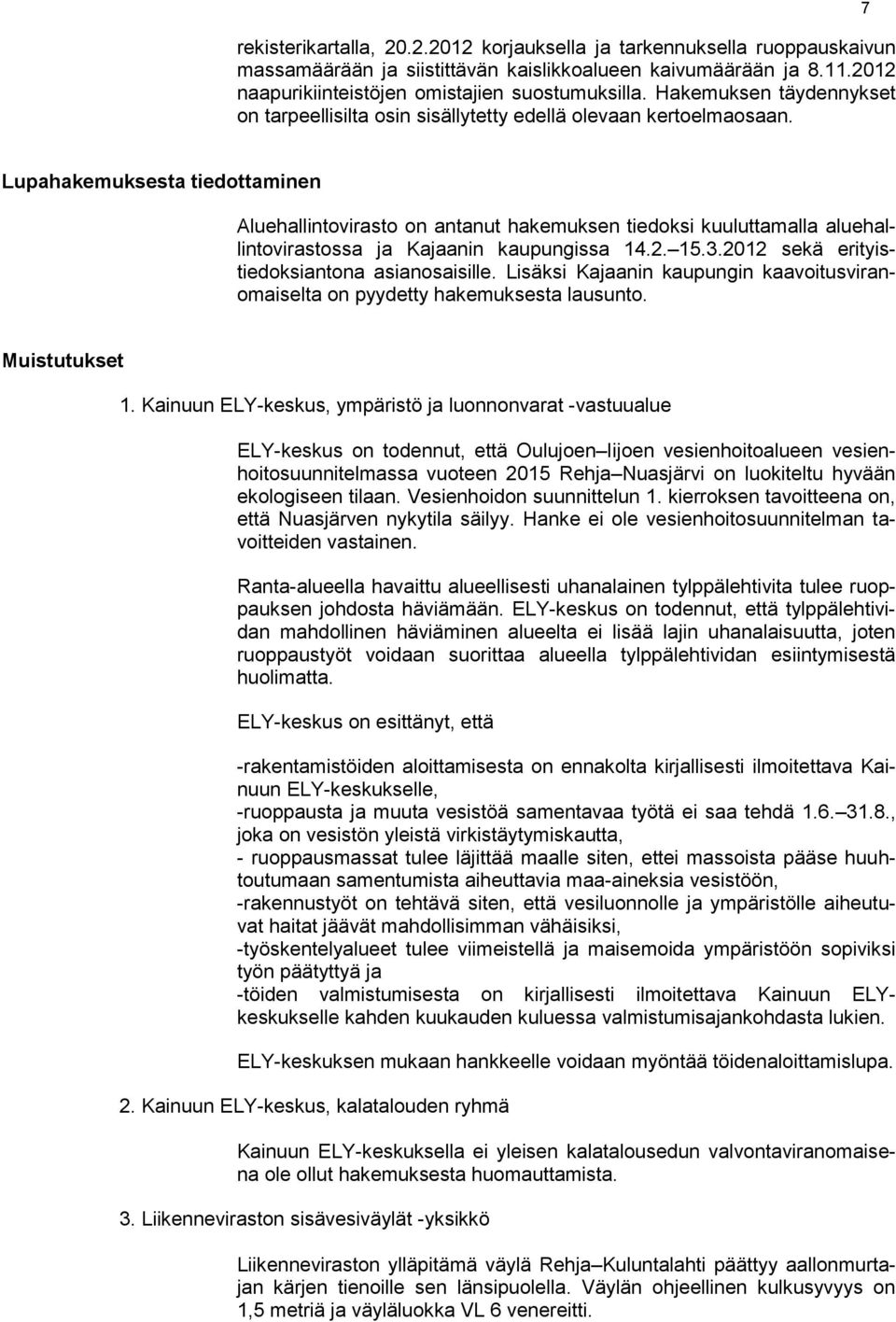 7 Lupahakemuksesta tiedottaminen Aluehallintovirasto on antanut hakemuksen tiedoksi kuuluttamalla aluehallintovirastossa ja Kajaanin kaupungissa 14.2. 15.3.
