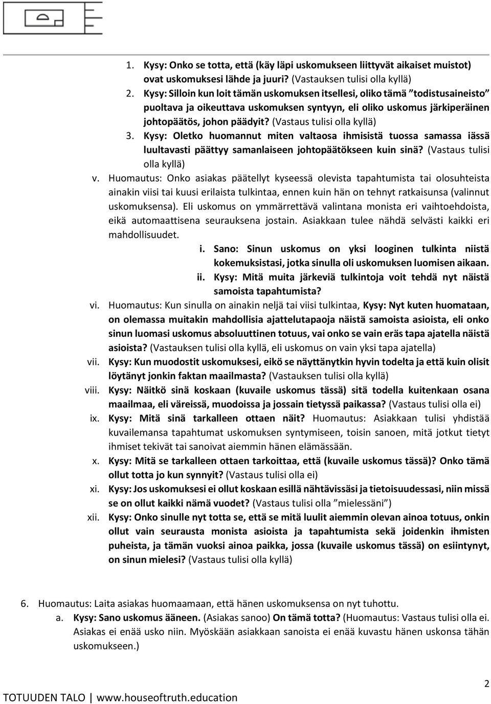 (Vastaus tulisi olla kyllä) 3. Kysy: Oletko huomannut miten valtaosa ihmisistä tuossa samassa iässä luultavasti päättyy samanlaiseen johtopäätökseen kuin sinä? (Vastaus tulisi olla kyllä) v.