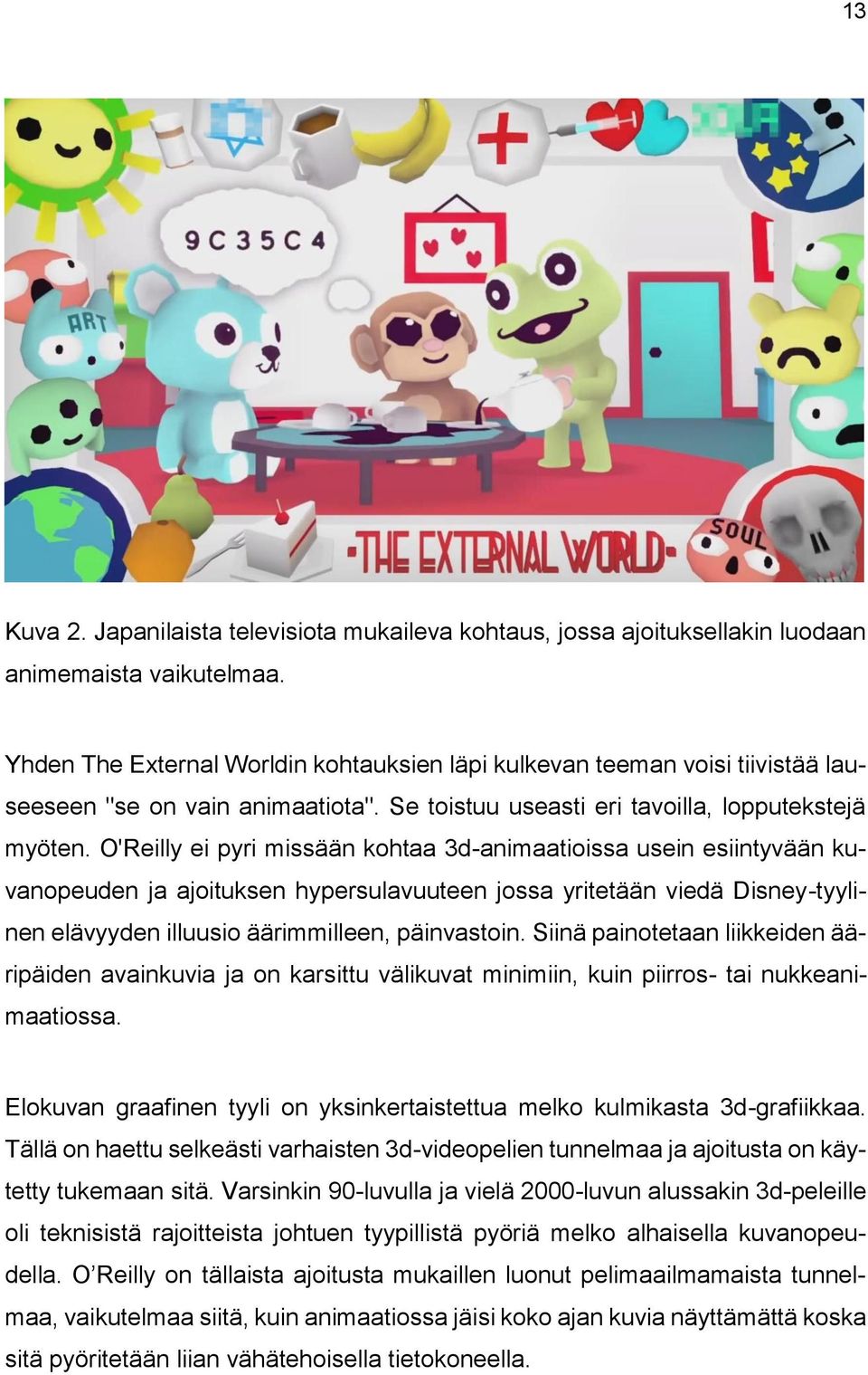 O'Reilly ei pyri missään kohtaa 3d-animaatioissa usein esiintyvään kuvanopeuden ja ajoituksen hypersulavuuteen jossa yritetään viedä Disney-tyylinen elävyyden illuusio äärimmilleen, päinvastoin.