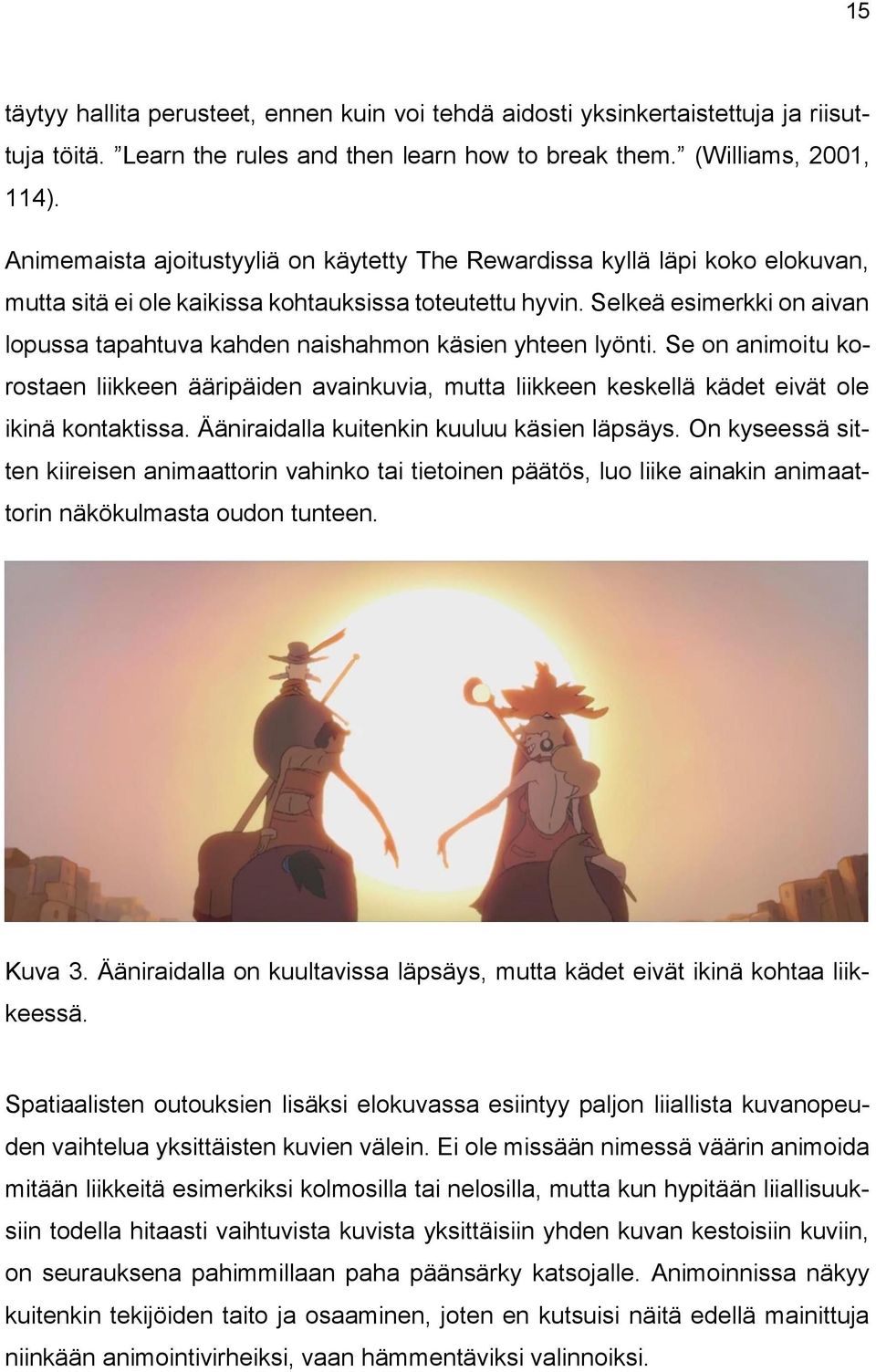 Selkeä esimerkki on aivan lopussa tapahtuva kahden naishahmon käsien yhteen lyönti. Se on animoitu korostaen liikkeen ääripäiden avainkuvia, mutta liikkeen keskellä kädet eivät ole ikinä kontaktissa.