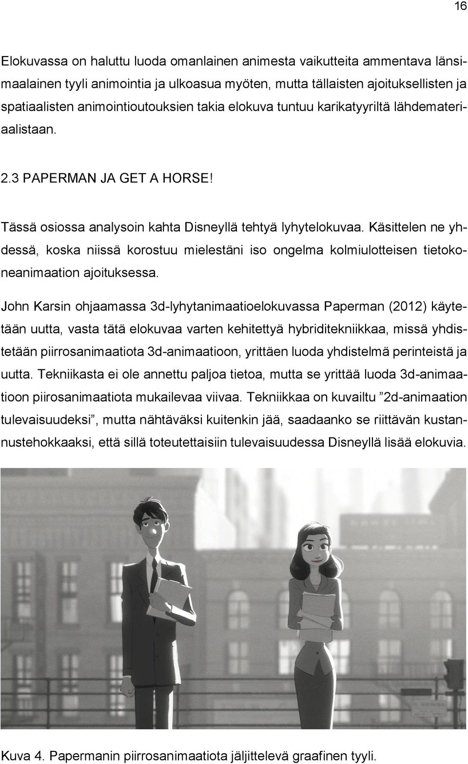 Käsittelen ne yhdessä, koska niissä korostuu mielestäni iso ongelma kolmiulotteisen tietokoneanimaation ajoituksessa.