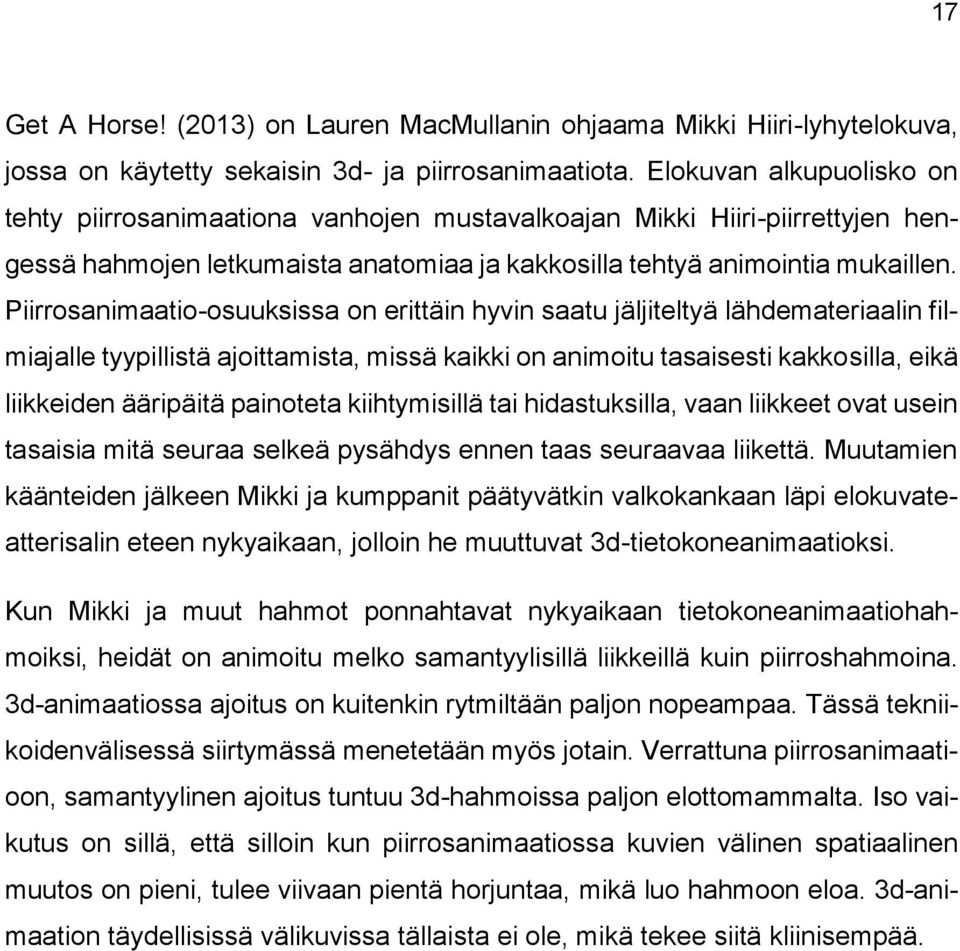 Piirrosanimaatio-osuuksissa on erittäin hyvin saatu jäljiteltyä lähdemateriaalin filmiajalle tyypillistä ajoittamista, missä kaikki on animoitu tasaisesti kakkosilla, eikä liikkeiden ääripäitä