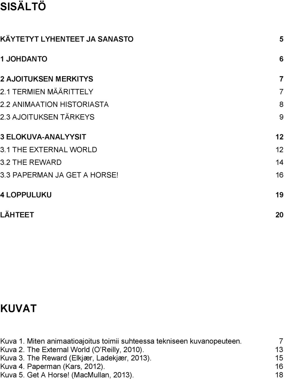 16 4 LOPPULUKU 19 LÄHTEET 20 KUVAT Kuva 1. Miten animaatioajoitus toimii suhteessa tekniseen kuvanopeuteen. 7 Kuva 2.