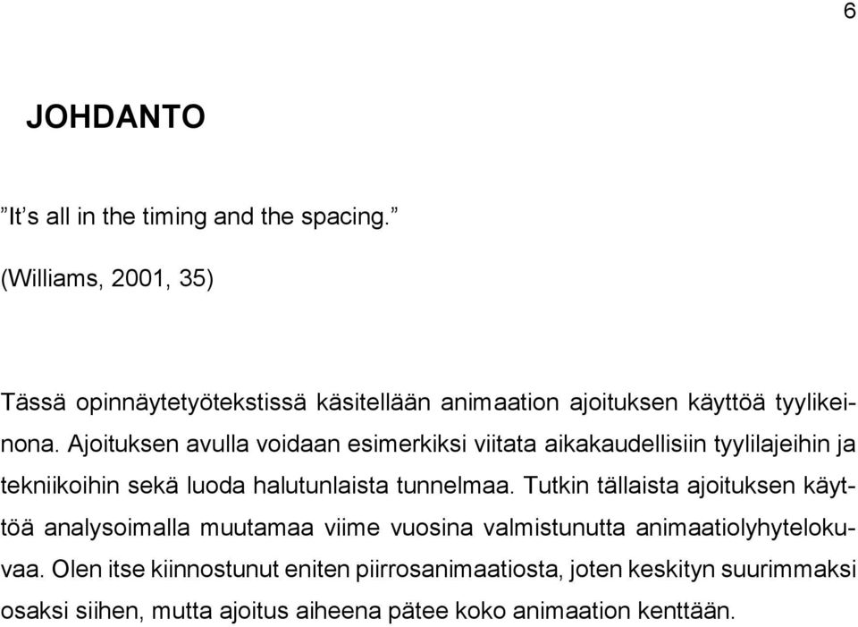 Ajoituksen avulla voidaan esimerkiksi viitata aikakaudellisiin tyylilajeihin ja tekniikoihin sekä luoda halutunlaista tunnelmaa.